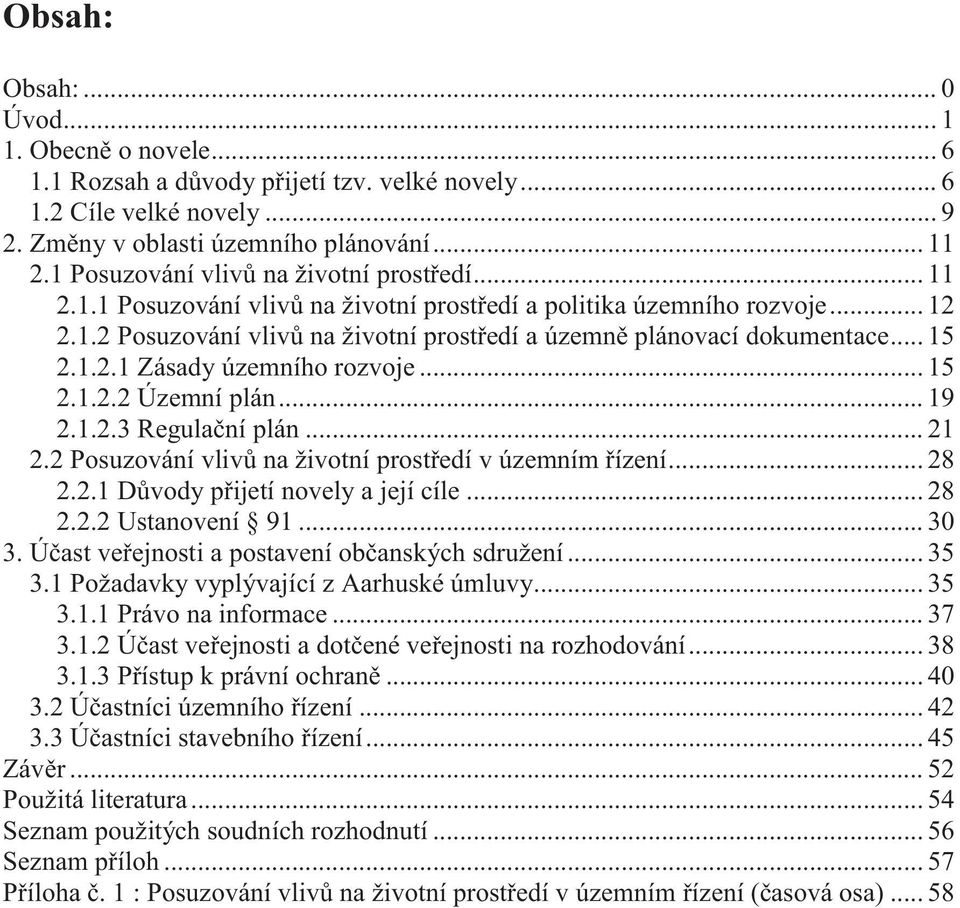 .. 15 2.1.2.1 Zásady územního rozvoje... 15 2.1.2.2 Územní plán... 19 2.1.2.3 Regulační plán... 21 2.2 Posuzování vlivů na životní prostředí v územním řízení... 28 2.2.1 Důvody přijetí novely a její cíle.