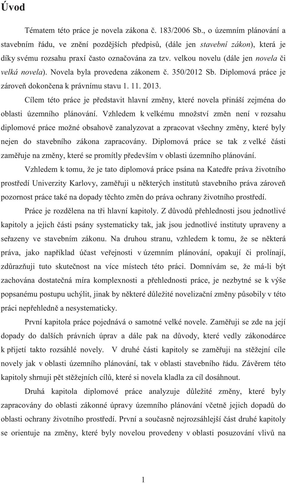 velkou novelu (dále jen novela či velká novela). Novela byla provedena zákonem č. 350/2012 Sb. Diplomová práce je zároveň dokončena k právnímu stavu 1. 11. 2013.