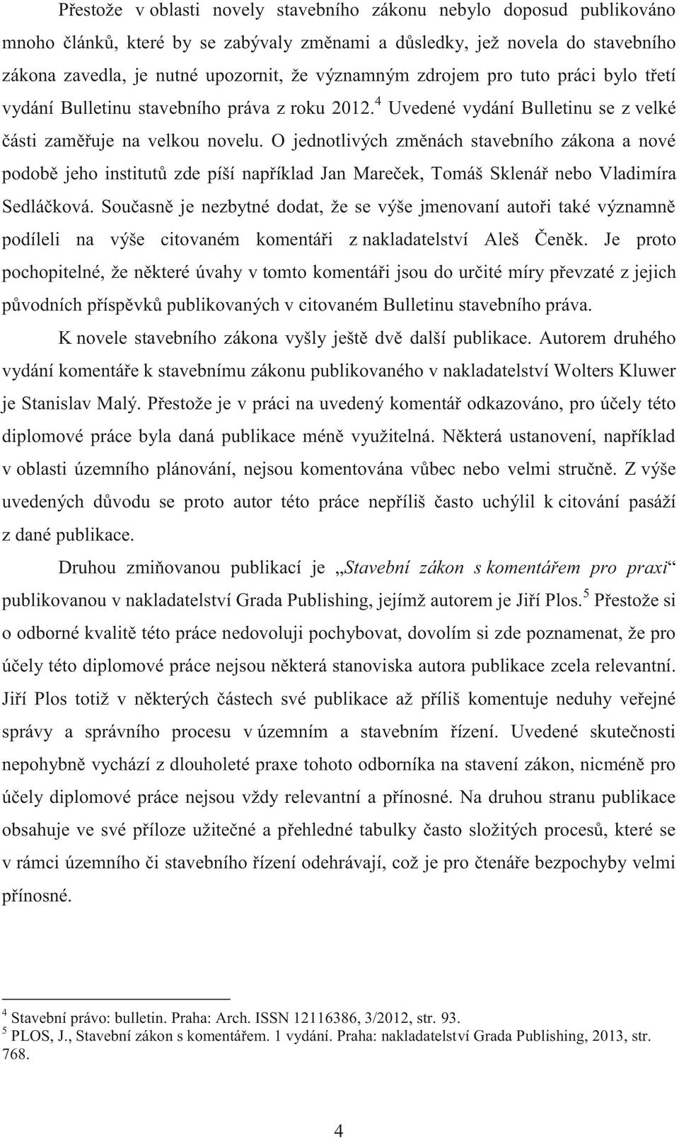O jednotlivých změnách stavebního zákona a nové podobě jeho institutů zde píší například Jan Mareček, Tomáš Sklenář nebo Vladimíra Sedláčková.