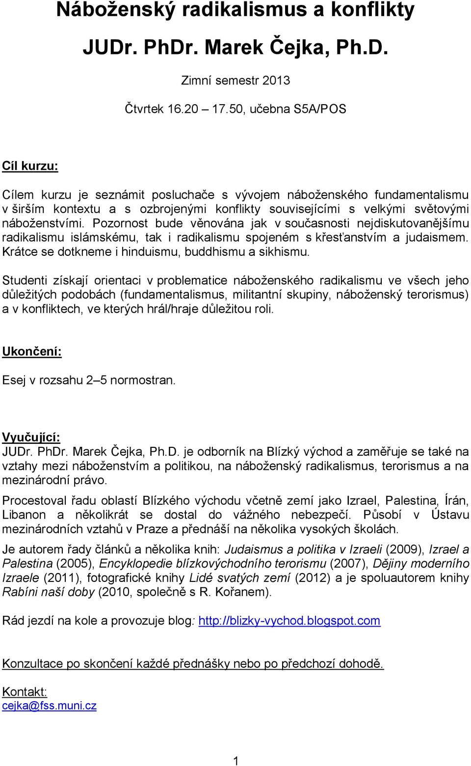 Pozornost bude věnována jak v současnosti nejdiskutovanějšímu radikalismu islámskému, tak i radikalismu spojeném s křesťanstvím a judaismem. Krátce se dotkneme i hinduismu, buddhismu a sikhismu.