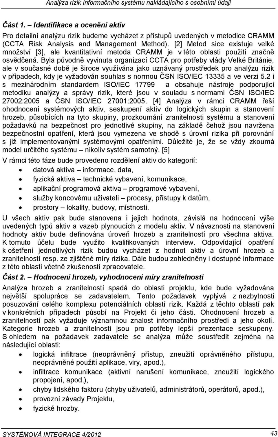[2] Metod sice existuje velké množství [3], ale kvantitativní metoda CRAMM je v této oblasti použití značně osvědčená.