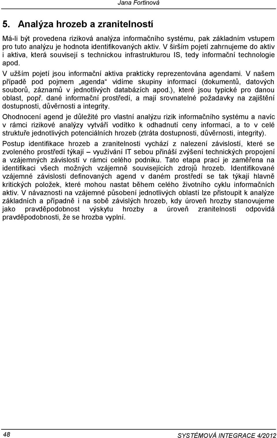 V užším pojetí jsou informační aktiva prakticky reprezentována agendami.
