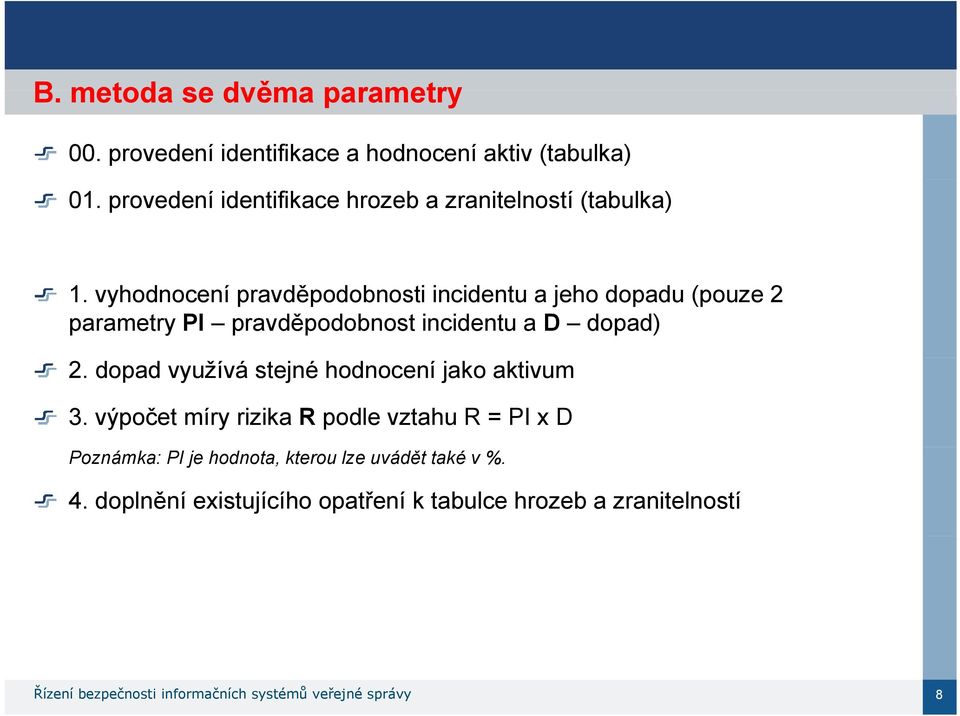 vyhodnocení pravděpodobnosti incidentu a jeho dopadu (pouze 2 parametry PI pravděpodobnost incidentu a D dopad) 2.