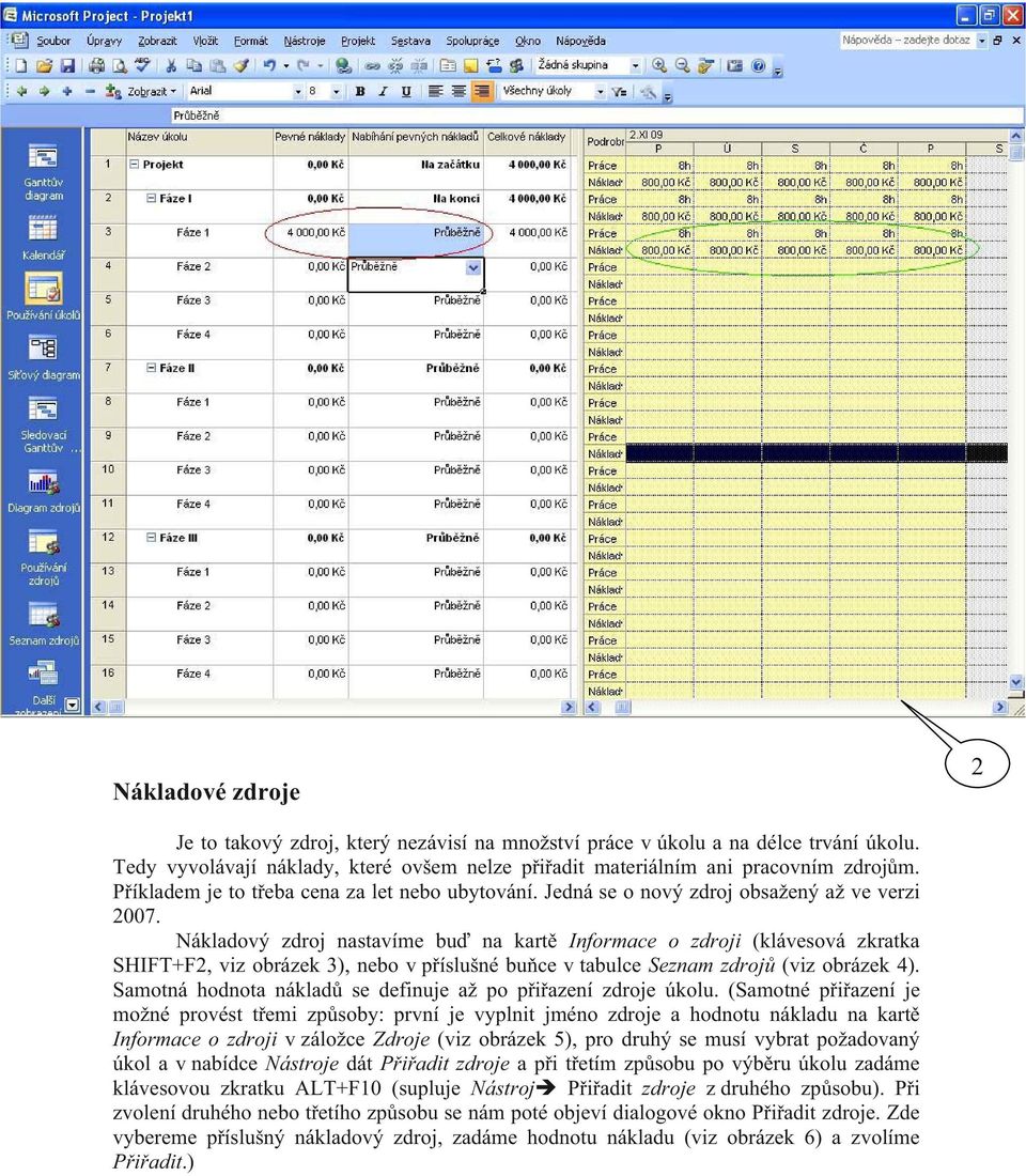 Nákladový zdroj nastavíme bu na kart Informace o zdroji (klávesová zkratka SHIFT+F2, viz obrázek 3), nebo v p íslušné bu ce v tabulce Seznam zdroj (viz obrázek 4).