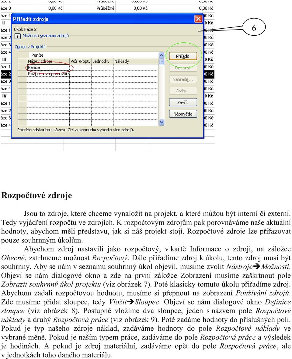 Abychom zdroj nastavili jako rozpo tový, v kart Informace o zdroji, na záložce Obecné, zatrhneme možnost Rozpo tový. Dále p i adíme zdroj k úkolu, tento zdroj musí být souhrnný.