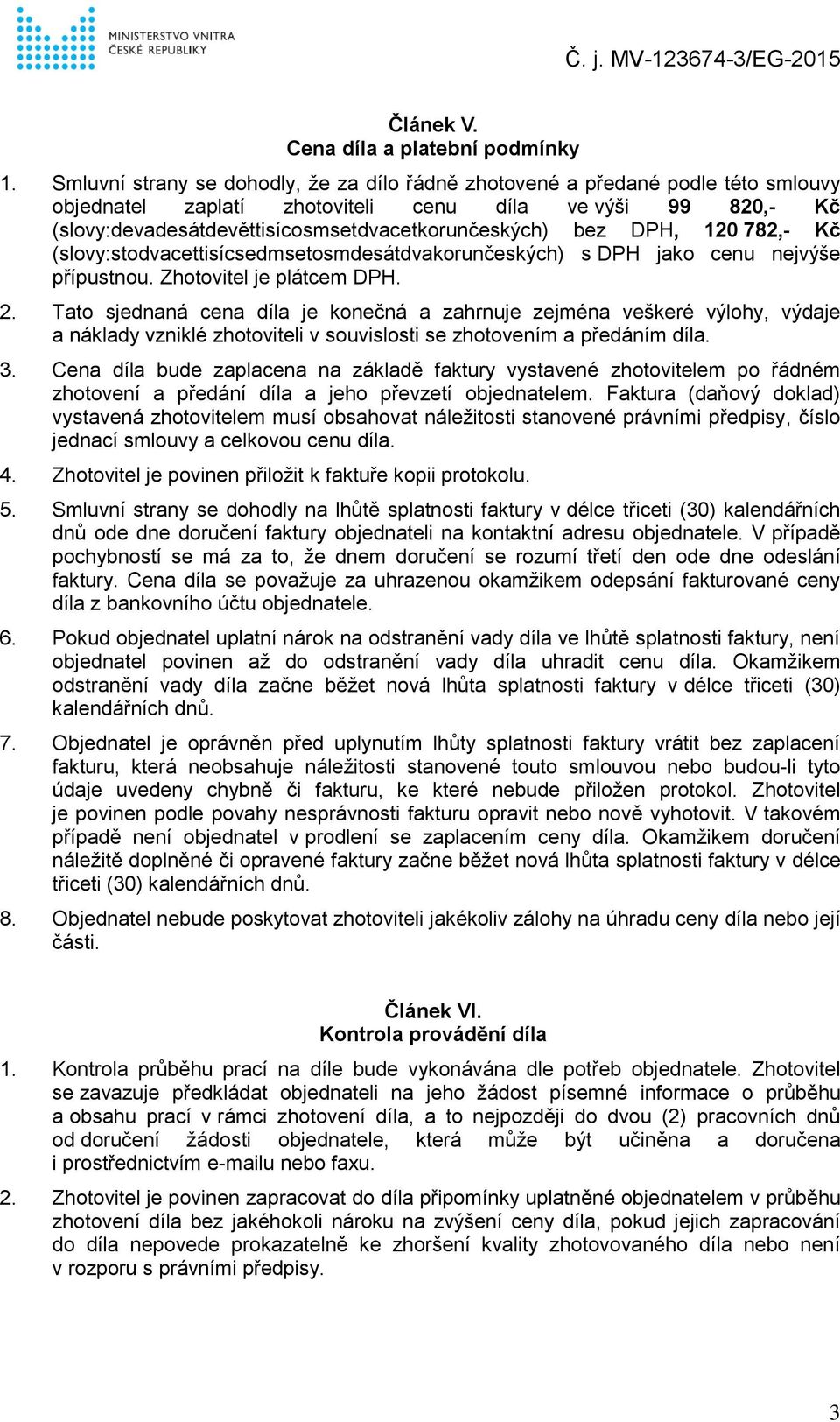 DPH, 120 782,- Kč (slovy:stodvacettisícsedmsetosmdesátdvakorunčeských) s DPH jako cenu nejvýše přípustnou. Zhotovitel je plátcem DPH. 2.