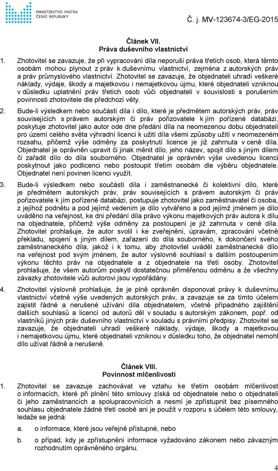 Zhotovitel se zavazuje, že objednateli uhradí veškeré náklady, výdaje, škody a majetkovou i nemajetkovou újmu, které objednateli vzniknou v důsledku uplatnění práv třetích osob vůči objednateli v