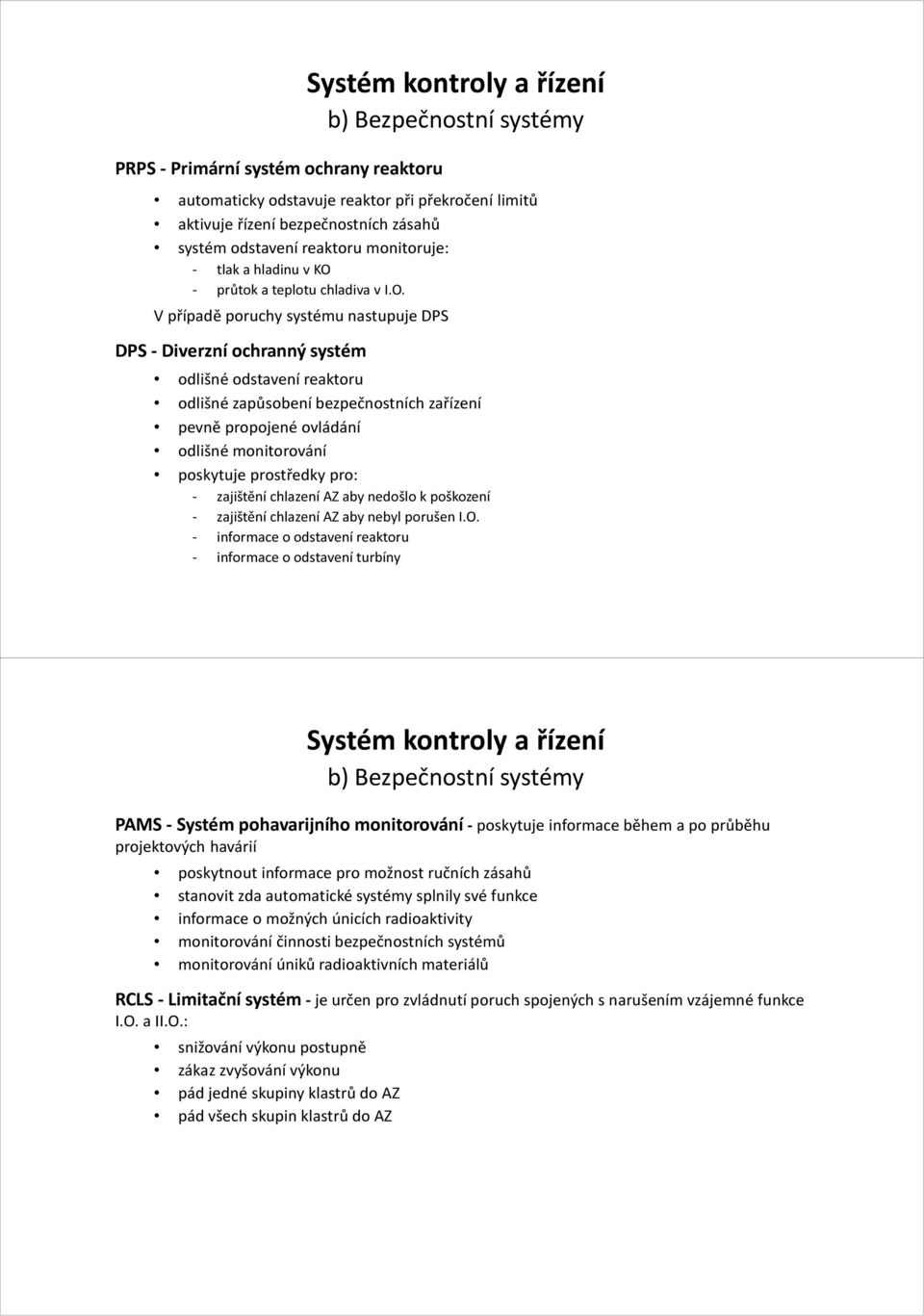 V případě poruchy systému nastupuje DPS DPS - Diverzní ochranný systém Systém kontroly a řízení b) odlišné odstavení reaktoru odlišné zapůsobení bezpečnostních zařízení pevně propojené ovládání