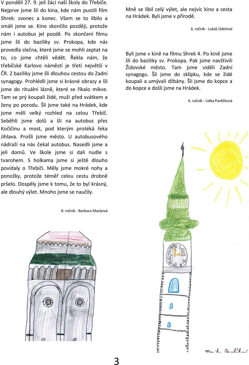 Řekla nám, že třebíčské Karlovo náměstí je třetí největší v ČR. Z baziliky jsme šli dlouhou cestou do Zadní synagogy.
