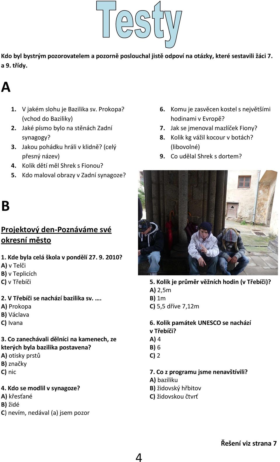 Komu je zasvěcen kostel s největšími hodinami v Evropě? 7. Jak se jmenoval mazlíček Fiony? 8. Kolik kg vážil kocour v botách? (libovolné) 9. Co udělal Shrek s dortem?