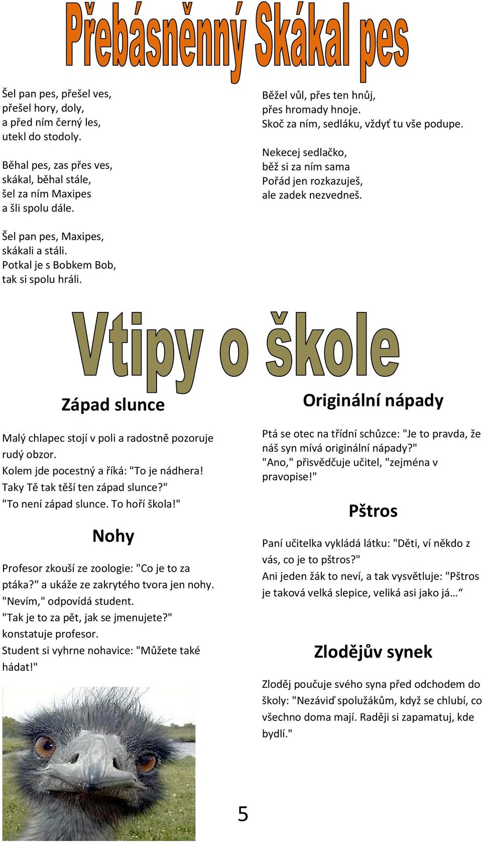 Šel pan pes, Maxipes, skákali a stáli. Potkal je s Bobkem Bob, tak si spolu hráli. Západ slunce Malý chlapec stojí v poli a radostně pozoruje rudý obzor. Kolem jde pocestný a říká: "To je nádhera!