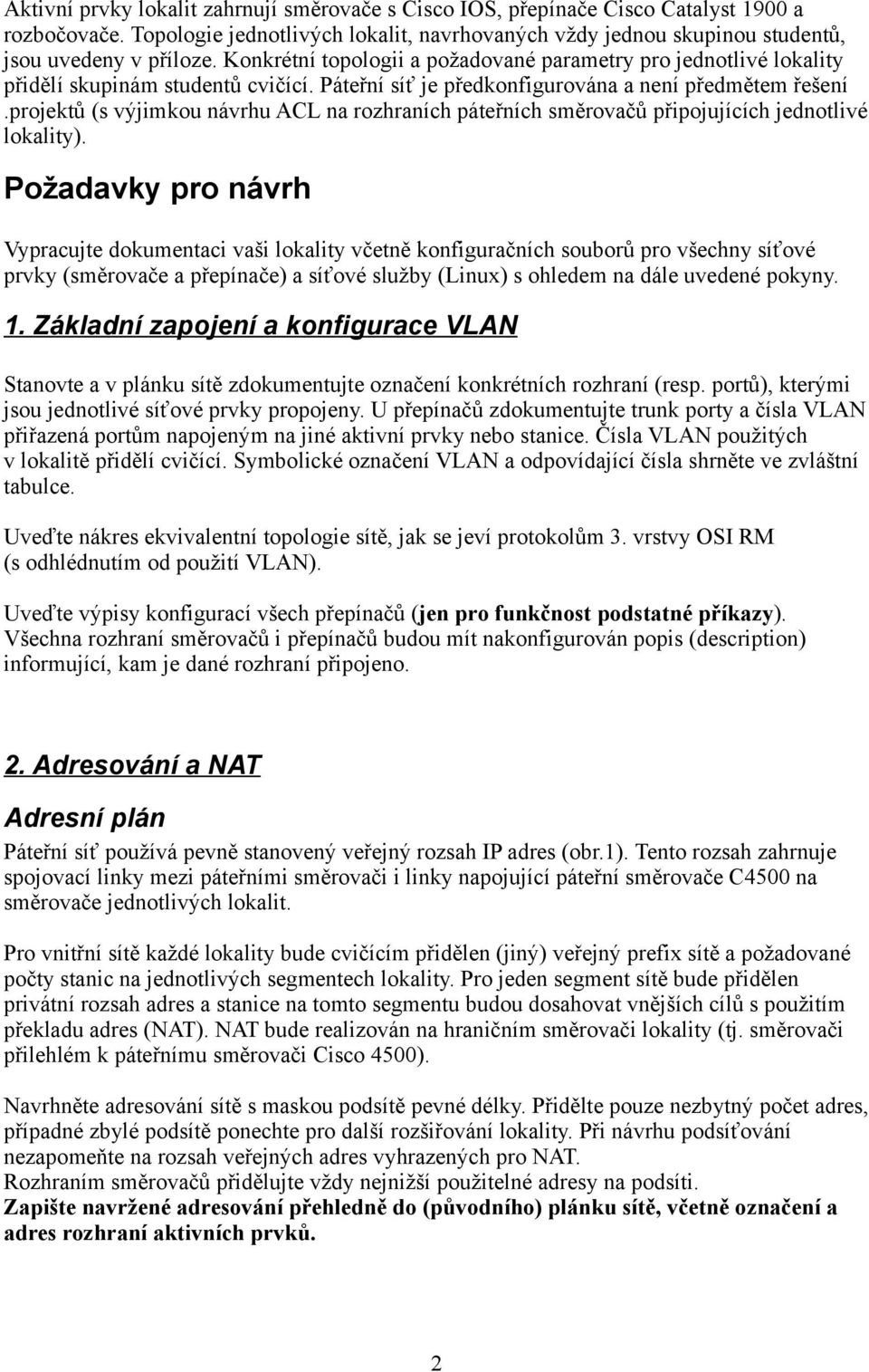 projektů (s výjimkou návrhu ACL na rozhraních páteřních směrovačů připojujících jednotlivé lokality).