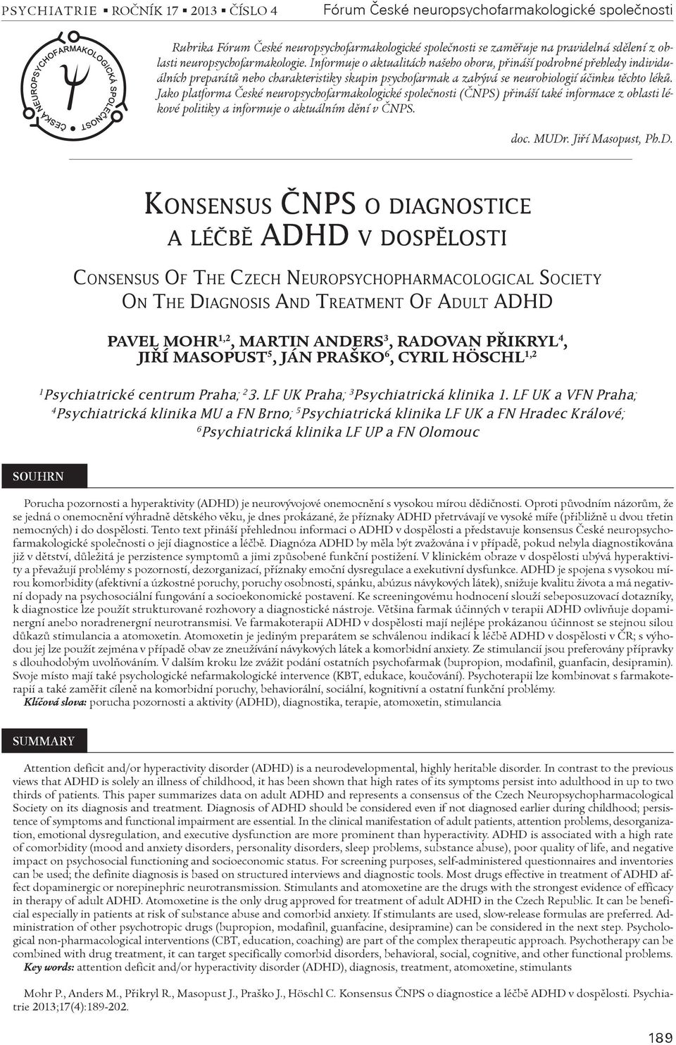 Jako platforma Èeské neuropsychofarmakologické spoleènosti (ÈNPS) pøináší také informace z oblasti lékové politiky a informuje o aktuálním dìní v ÈNPS. doc. MUDr