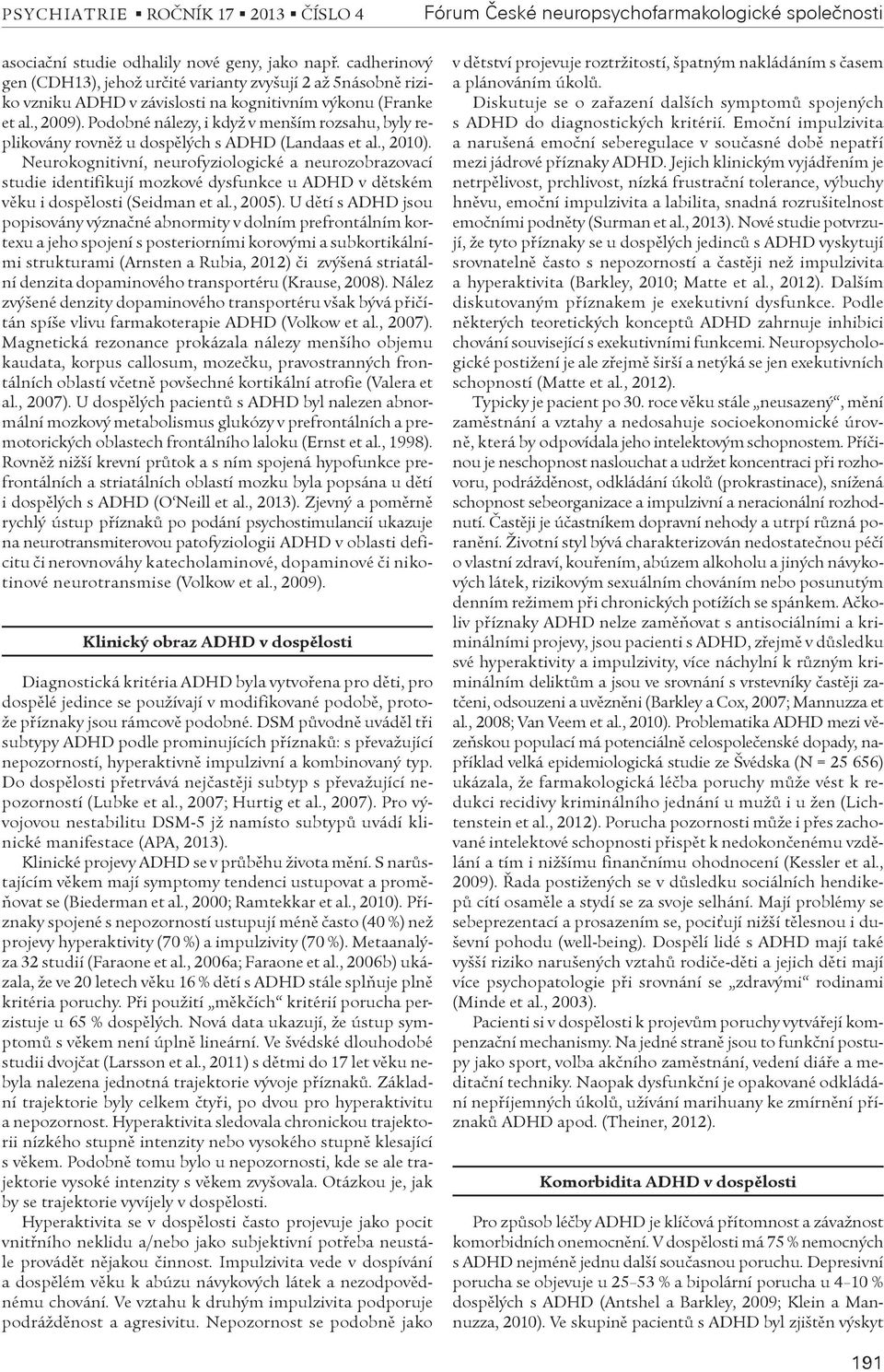 Podobné nálezy, i když v menším rozsahu, byly replikovány rovnìž u dospìlých s ADHD (Landaas et al., 2010).