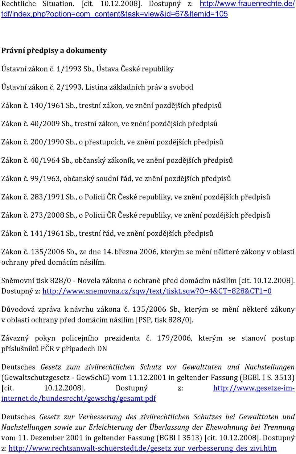 , trestní zákon, ve znění pozdějších předpisů Zákon č. 200/1990 Sb., o přestupcích, ve znění pozdějších předpisů Zákon č. 40/1964 Sb., občanský zákoník, ve znění pozdějších předpisů Zákon č.