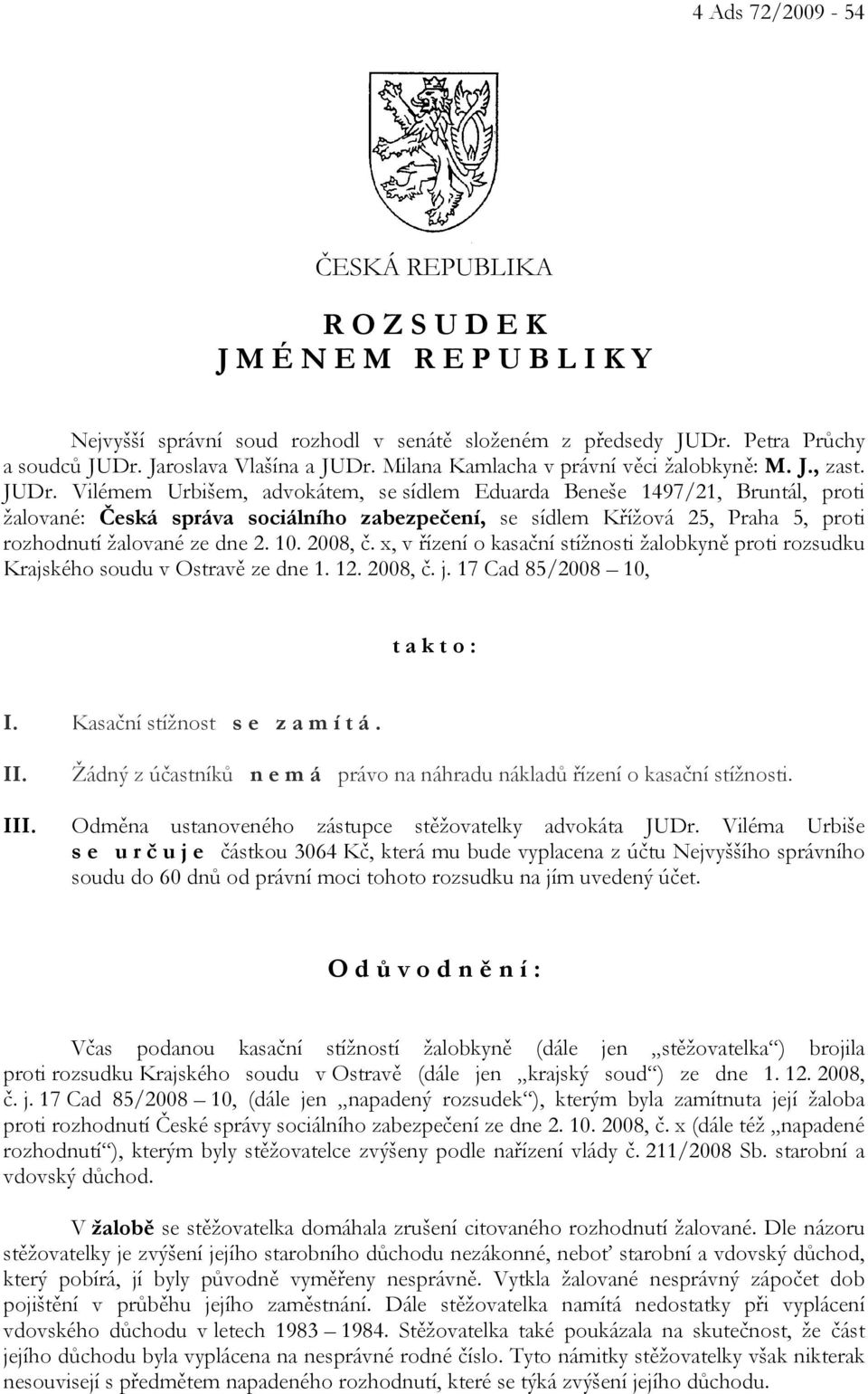 Vilémem Urbišem, advokátem, se sídlem Eduarda Beneše 1497/21, Bruntál, proti žalované: Česká správa sociálního zabezpečení, se sídlem Křížová 25, Praha 5, proti rozhodnutí žalované ze dne 2. 10.