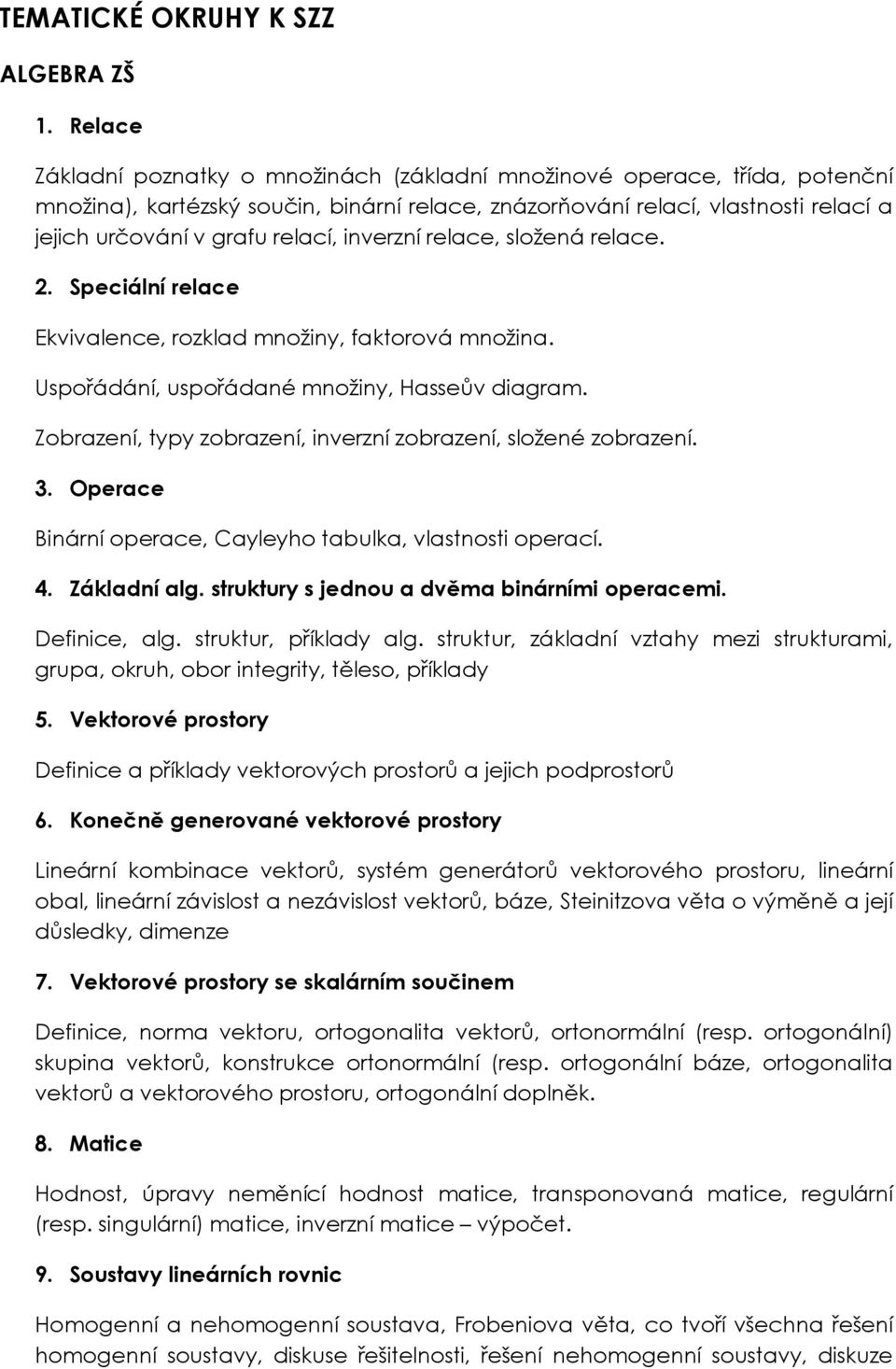 inverzní relace, složená relace. 2. Speciální relace Ekvivalence, rozklad množiny, faktorová množina. Uspořádání, uspořádané množiny, Hasseův diagram.