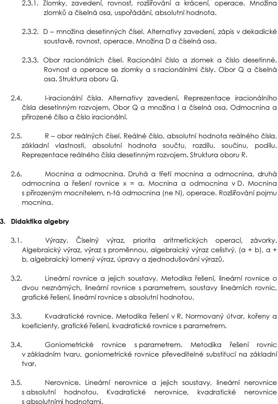 Rovnost a operace se zlomky a s racionálními čísly. Obor Q a číselná osa. Struktura oboru Q. 2.4. I-iracionální čísla. Alternativy zavedení. Reprezentace iracionálního čísla desetinným rozvojem.