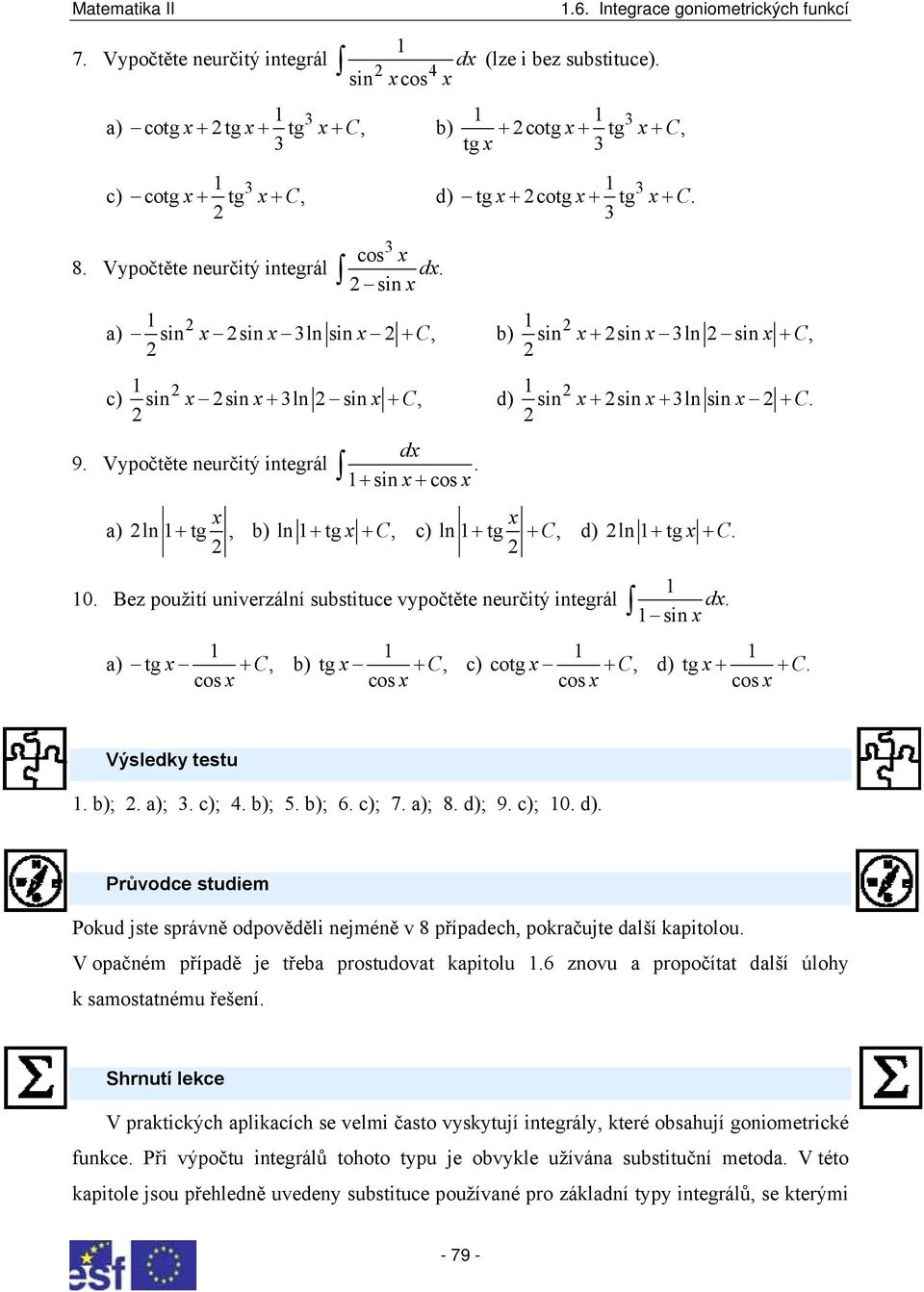 Bez použií univerzální subsiuce vypočěe neurčiý inegrál a) g + C, b) g + C, d. cog C, + d) g + + C. Výsledky esu. b);. a);. ;. b); 5. b); 6. ; 7. a); 8. d); 9. ; 0. d). Průvodce sudiem Pokud jse správně odpověděli nejméně v 8 případech, pokračuje další kapiolou.