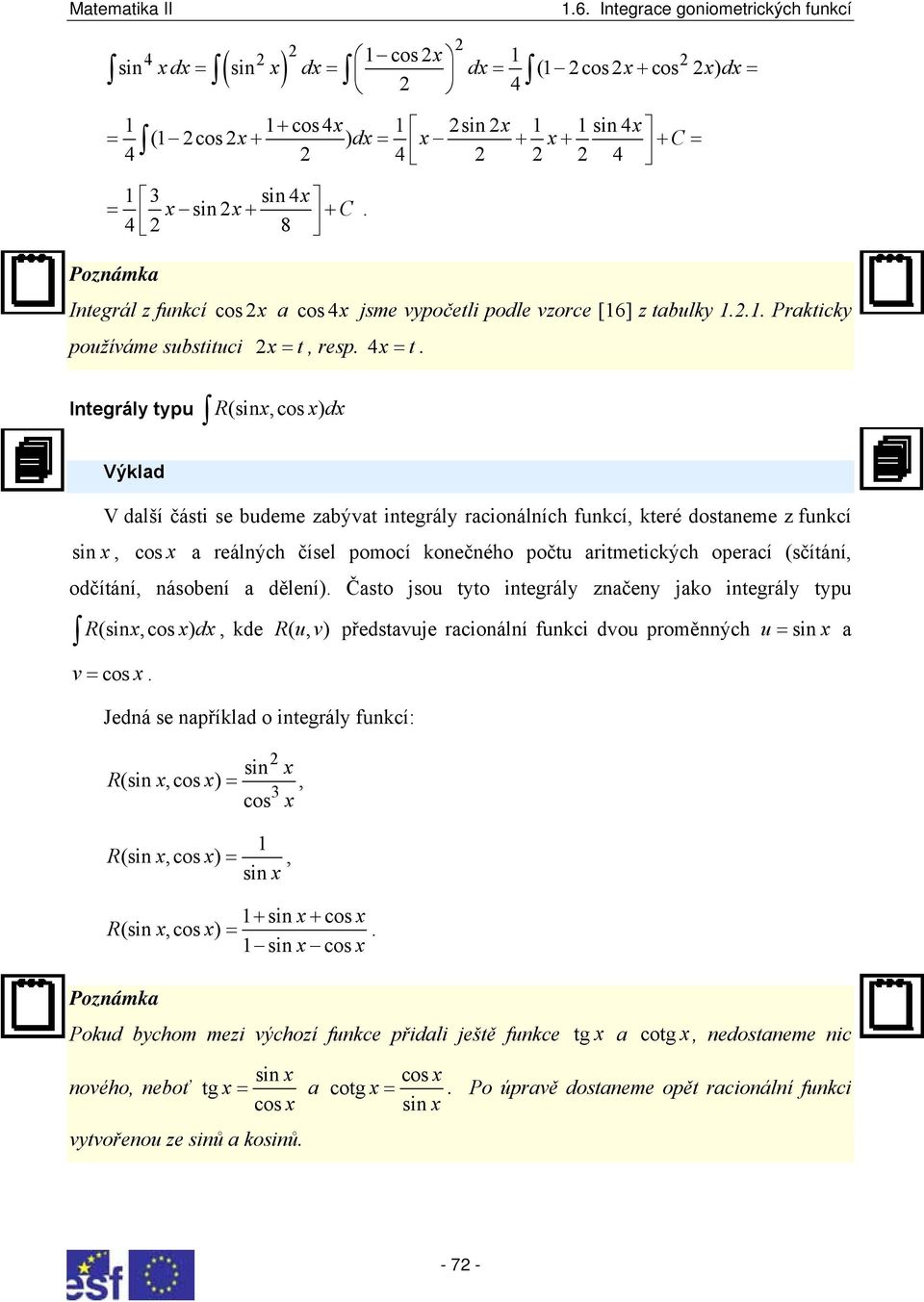 resp. =. V další čási se budeme zabýva inegrály racionálních funkcí, keré dosaneme z funkcí, a reálných čísel pomocí konečného poču arimeických operací (sčíání, odčíání, násobení a dělení).