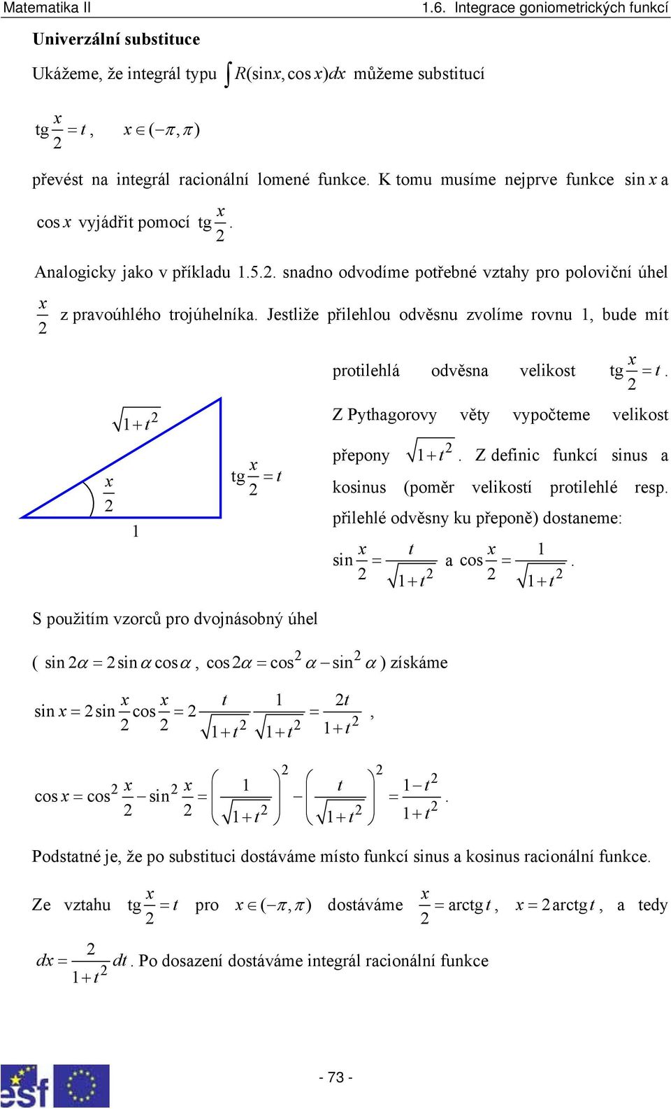 Jesliže přilehlou odvěsnu zvolíme rovnu, bude mí proilehlá odvěsna velikos g =. + g = Z Pyhagorovy věy vypočeme velikos přepony +. Z definic funkcí us a kous (poměr velikosí proilehlé resp.