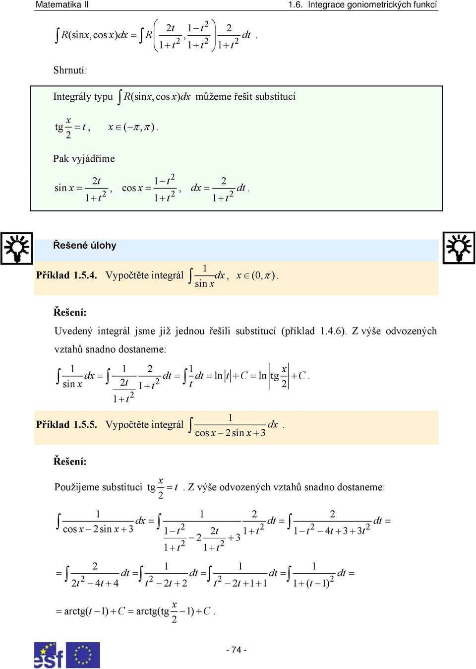 Řešení: Uvedený inegrál jsme již jednou řešili subsiucí (příklad..6).