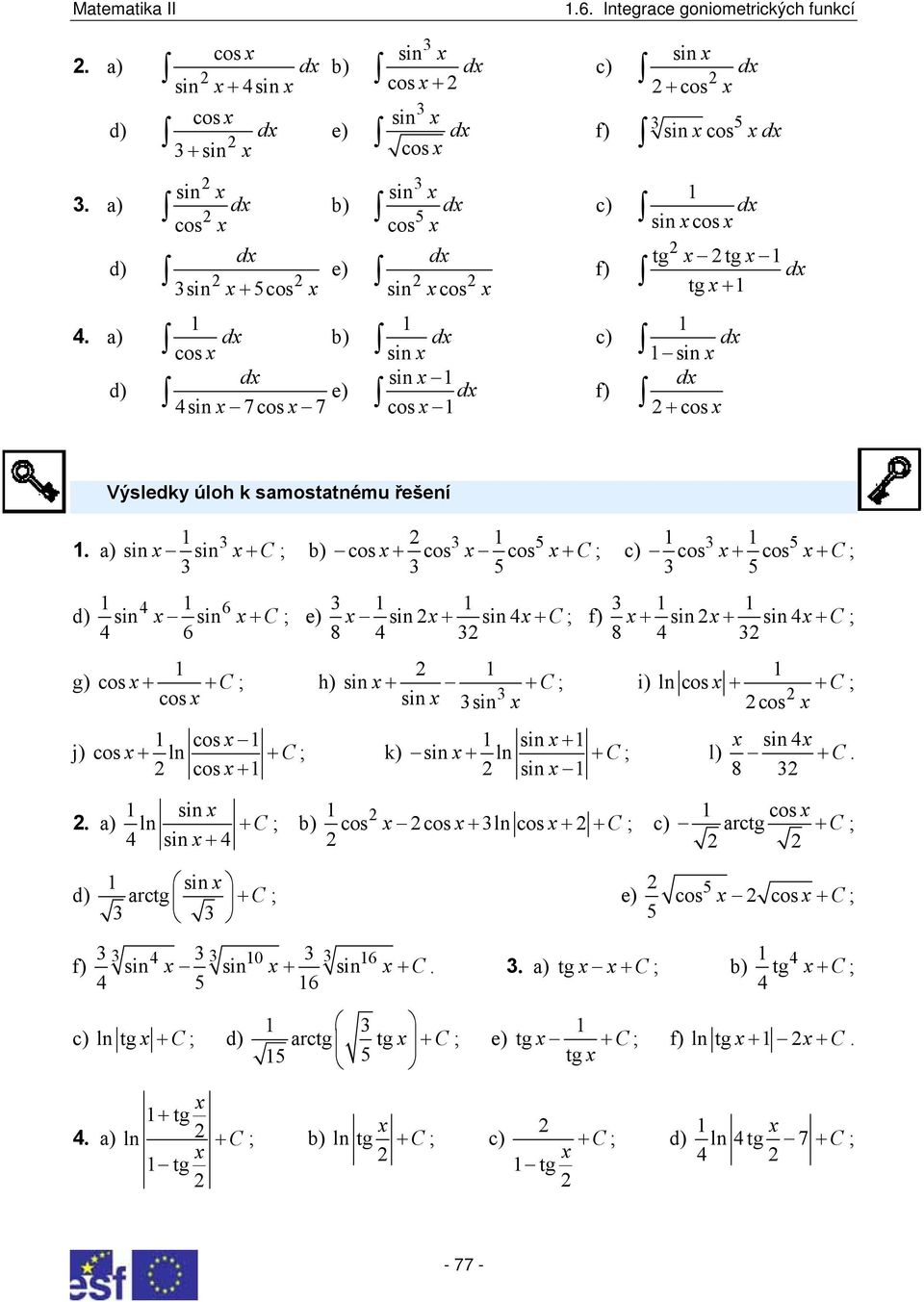 a) + C ; b) 5 5 + + C; 5 + + C; 5 6 d) + C ; e) + + C; f) + + + C; 6 8 8 g) + + C ; h) + + C ; i) ln + + C ; + j) + ln + C ; k) + ln + C ; l) +