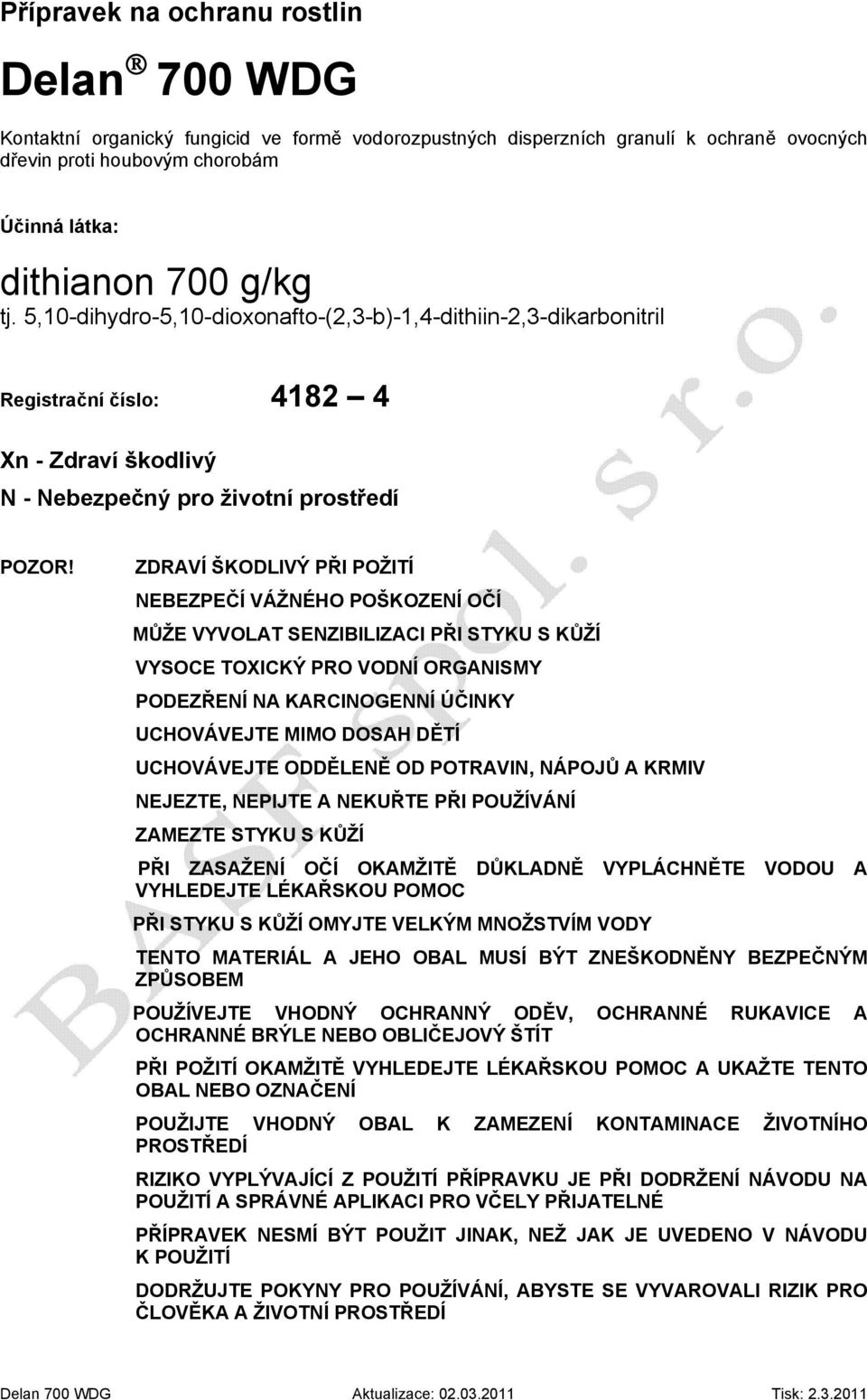 ZDRAVÍ ŠKODLIVÝ PŘI POŽITÍ NEBEZPEČÍ VÁŽNÉHO POŠKOZENÍ OČÍ MŮŽE VYVOLAT SENZIBILIZACI PŘI STYKU S KŮŽÍ VYSOCE TOXICKÝ PRO VODNÍ ORGANISMY PODEZŘENÍ NA KARCINOGENNÍ ÚČINKY UCHOVÁVEJTE MIMO DOSAH DĚTÍ
