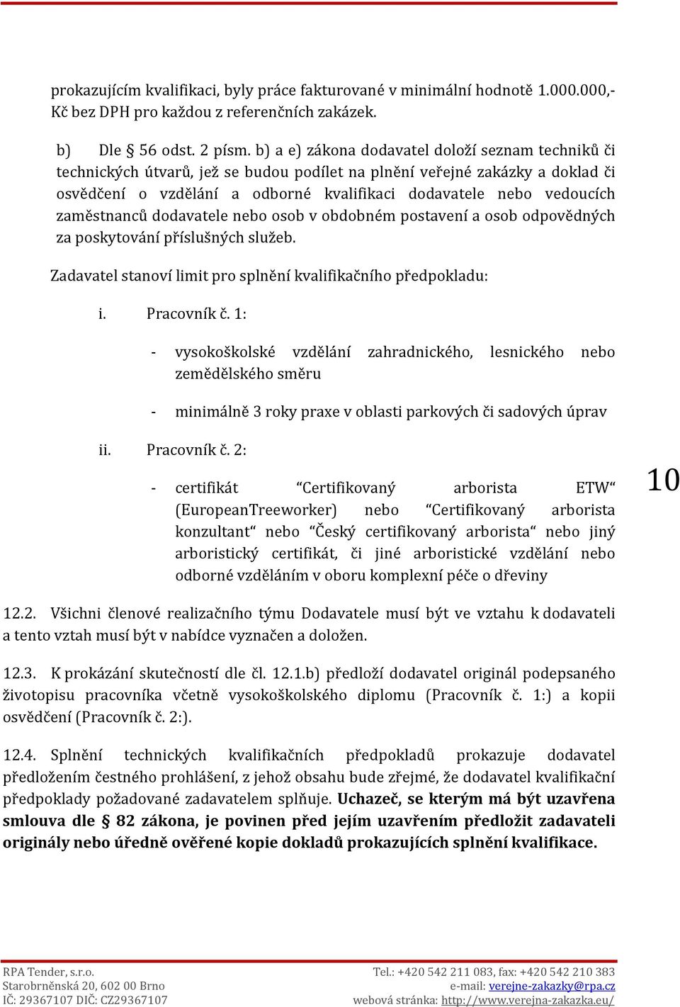 zaměstnanců dodavatele nebo osob v obdobném postavení a osob odpovědných za poskytování příslušných služeb. Zadavatel stanoví limit pro splnění kvalifikačního předpokladu: i. Pracovník č.