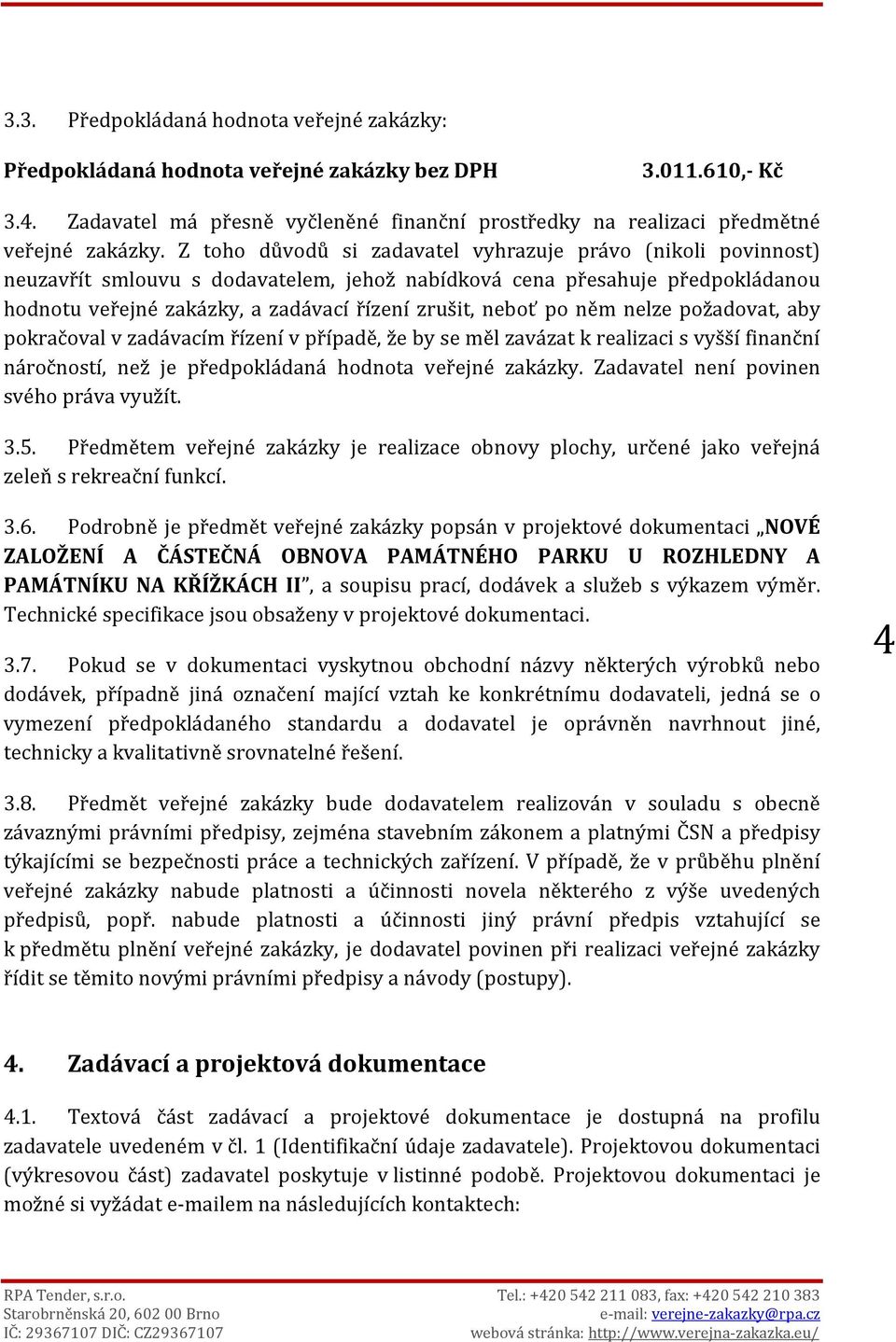 po něm nelze požadovat, aby pokračoval v zadávacím řízení v případě, že by se měl zavázat k realizaci s vyšší finanční náročností, než je předpokládaná hodnota veřejné zakázky.