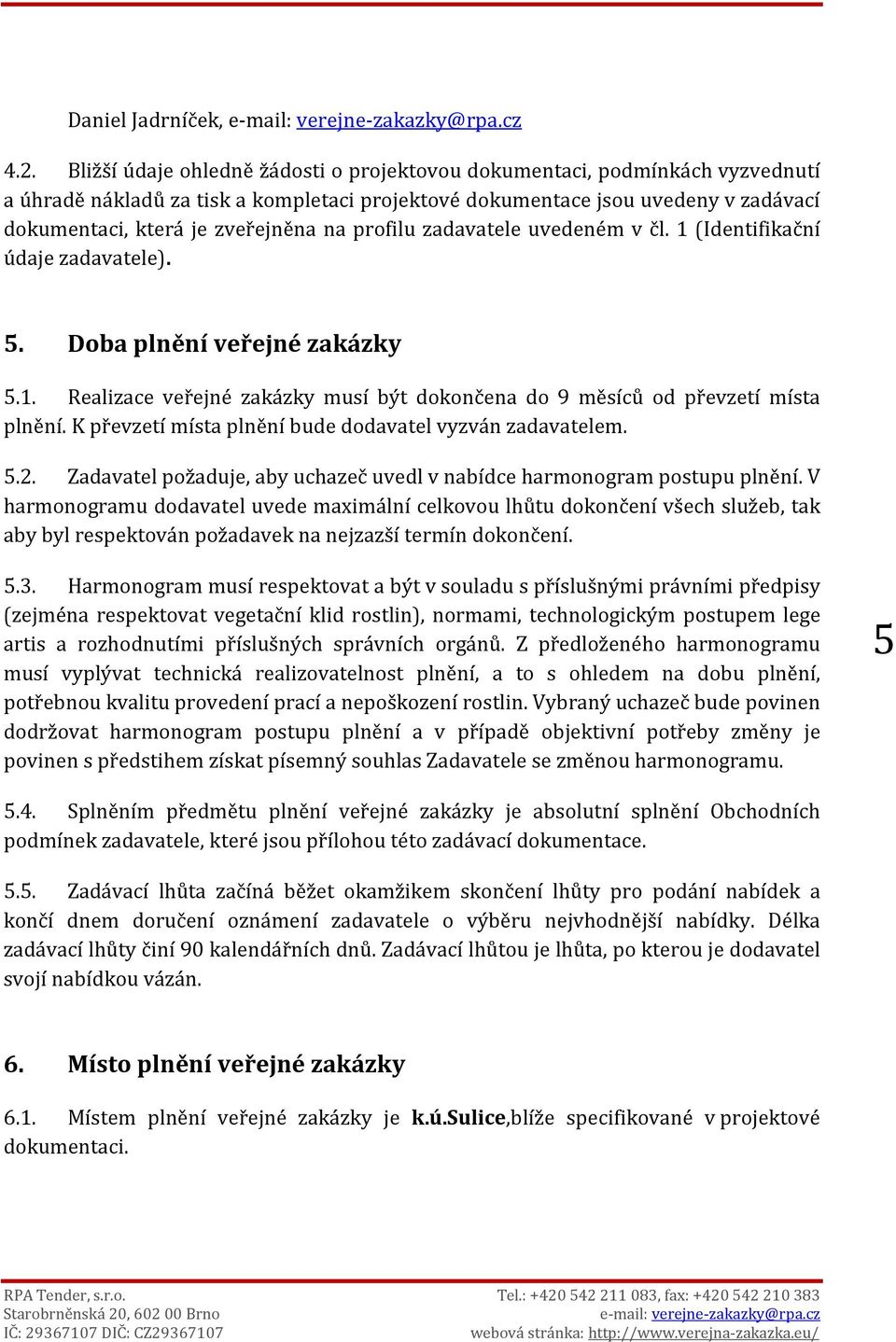 profilu zadavatele uvedeném v čl. 1 (Identifikační údaje zadavatele). 5. Doba plnění veřejné zakázky 5.1. Realizace veřejné zakázky musí být dokončena do 9 měsíců od převzetí místa plnění.