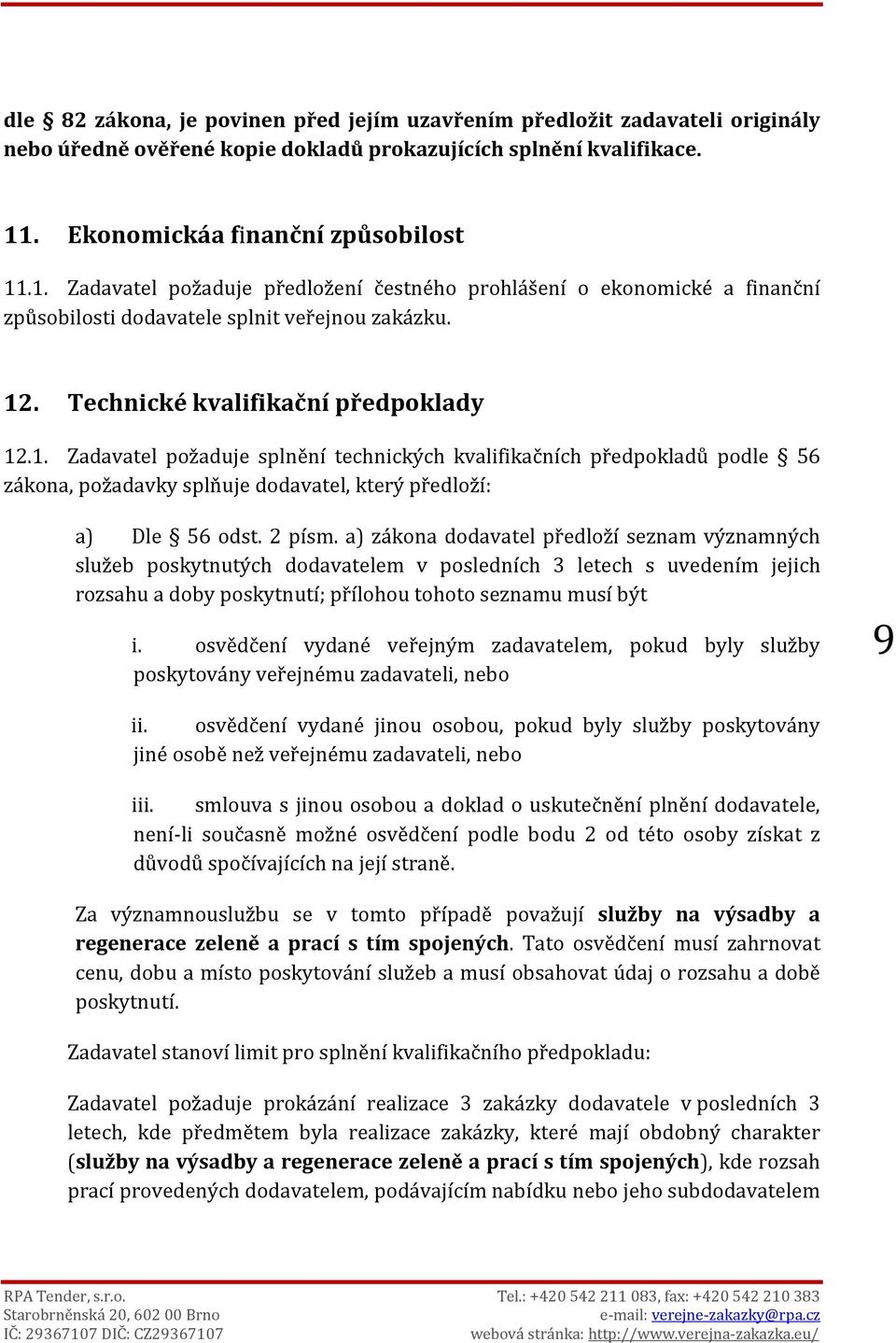 Technické kvalifikační předpoklady 12.1. Zadavatel požaduje splnění technických kvalifikačních předpokladů podle 56 zákona, požadavky splňuje dodavatel, který předloží: a) Dle 56 odst. 2 písm.