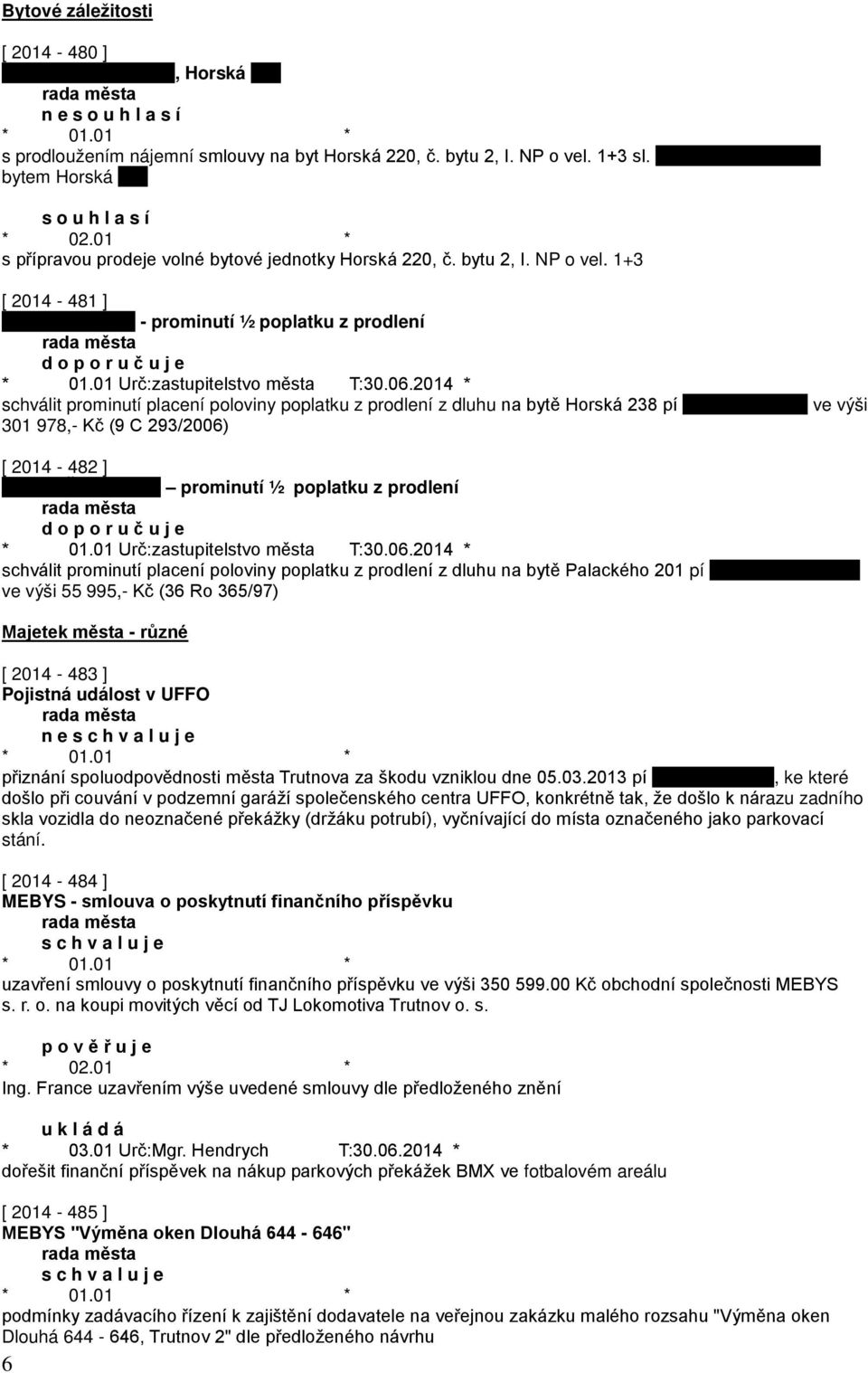 1+3 [ 2014-481 ] - prominutí ½ poplatku z prodlení schválit prominutí placení poloviny poplatku z prodlení z dluhu na bytě Horská 238 pí 301 978,- Kč (9 C 293/2006) ve výši [ 2014-482 ] Ž prominutí ½
