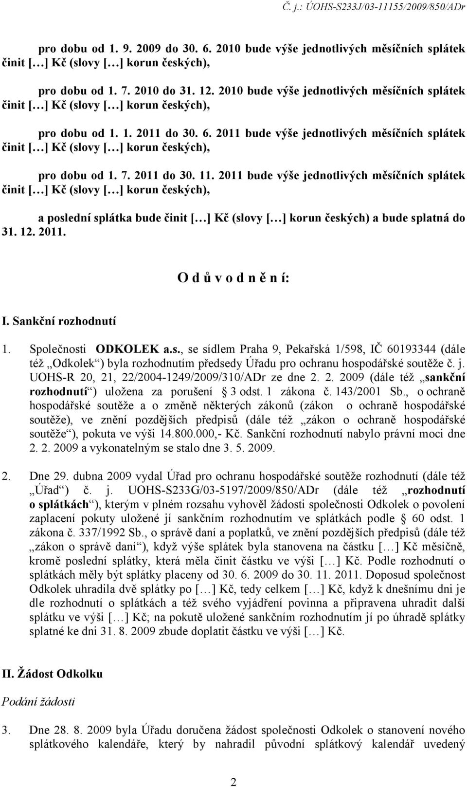 Sankční rozhodnutí 1. Společnosti ODKOLEK a.s., se sídlem Praha 9, Pekařská 1/598, IČ 60193344 (dále též Odkolek ) byla rozhodnutím předsedy Úřadu pro ochranu hospodářské soutěže č. j.