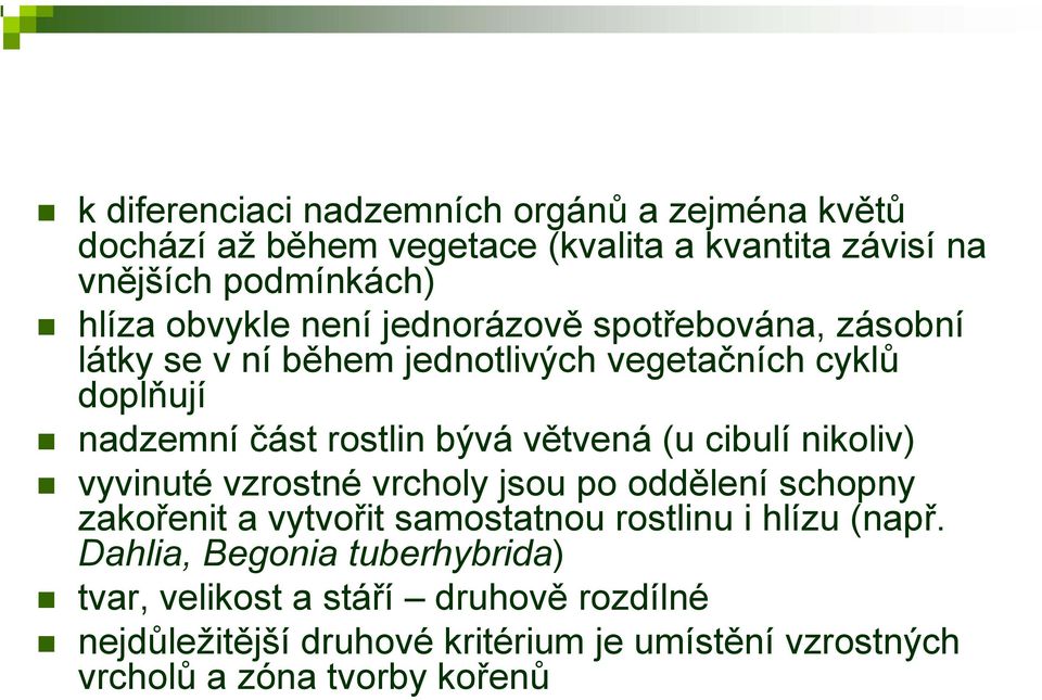 větvená (u cibulí nikoliv) vyvinuté vzrostné vrcholy jsou po oddělení schopny zakořenit a vytvořit samostatnou rostlinu i hlízu (např.