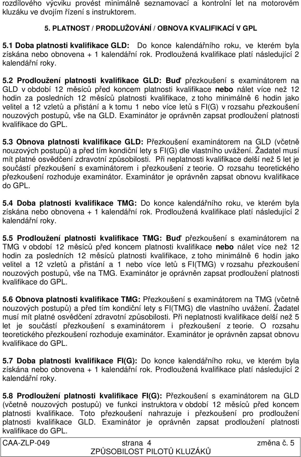 2 Prodloužení platnosti kvalifikace GLD: Buď přezkoušení s examinátorem na GLD v období 12 měsíců před koncem platnosti kvalifikace nebo nálet více než 12 hodin za posledních 12 měsíců platnosti