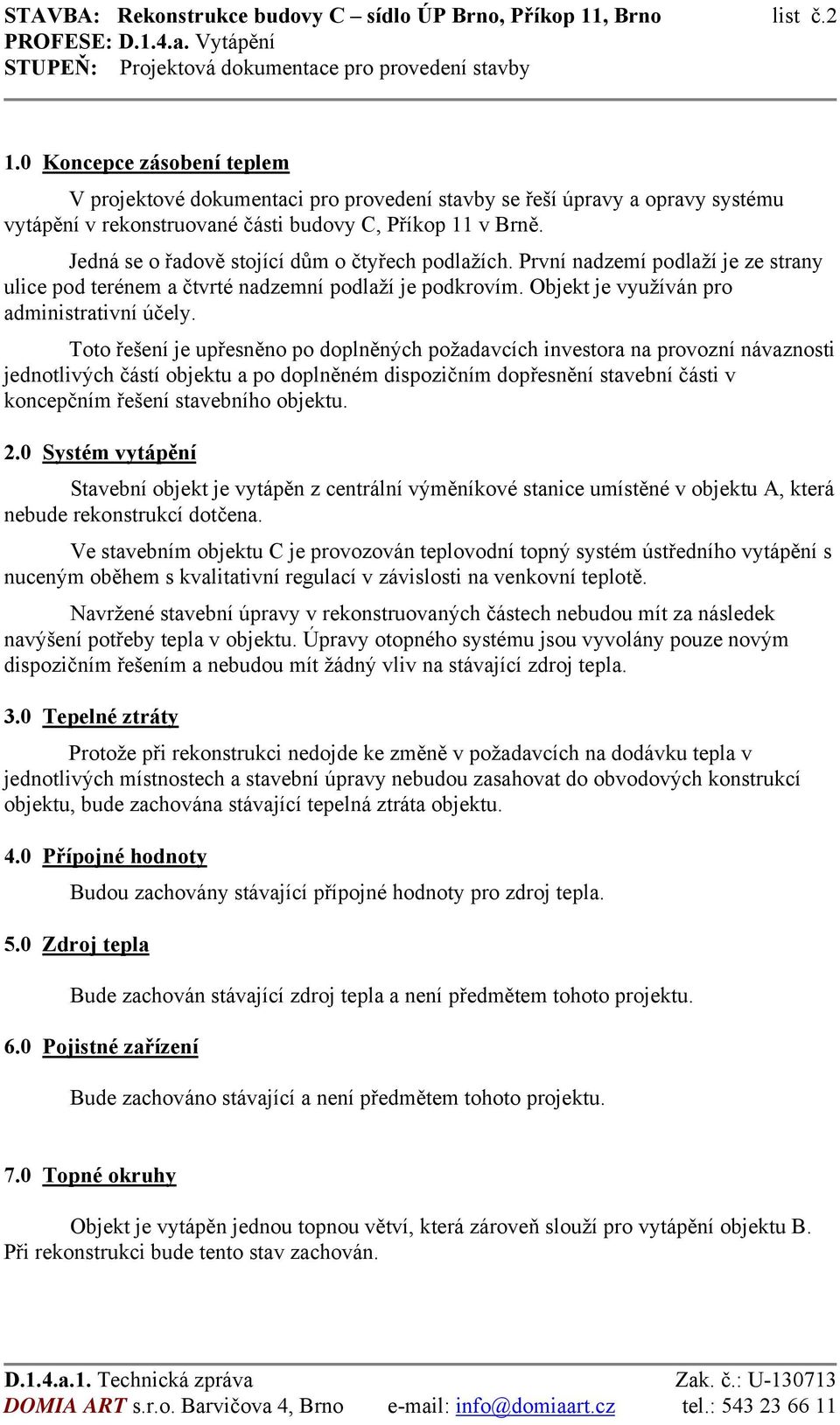 Jedná se o řadově stojící dům o čtyřech podlažích. První nadzemí podlaží je ze strany ulice pod terénem a čtvrté nadzemní podlaží je podkrovím. Objekt je využíván pro administrativní účely.