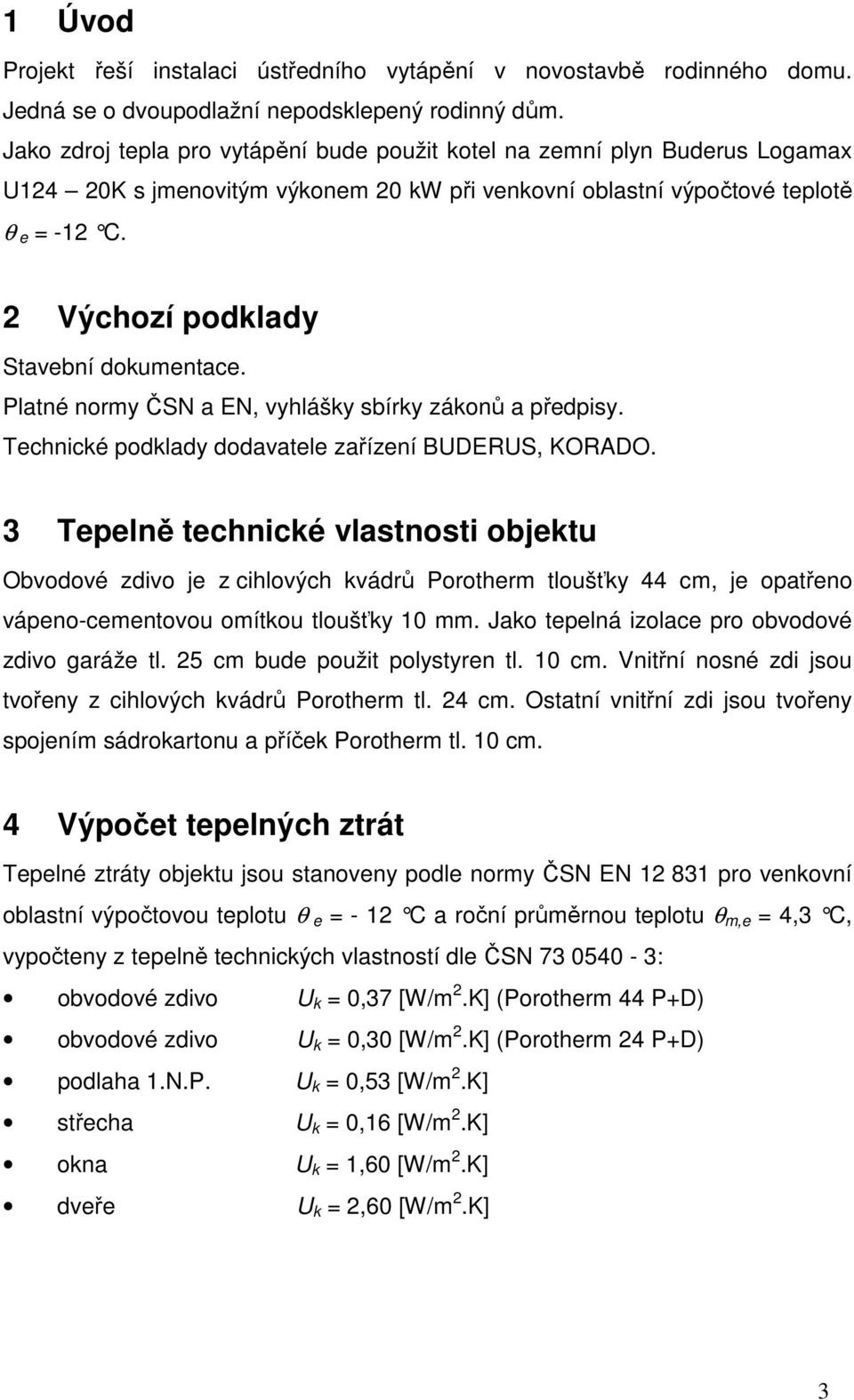 2 Výchozí podklady Stavební dokumentace. Platné normy ČSN a EN, vyhlášky sbírky zákonů a předpisy. Technické podklady dodavatele zařízení BUDERUS, KORADO.