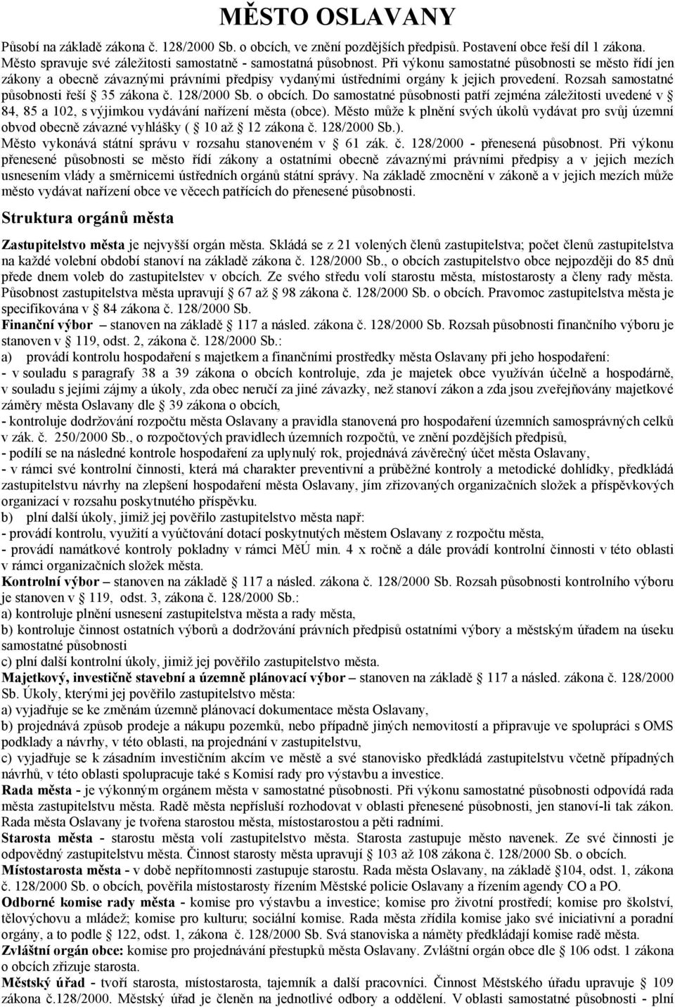 128/2000 Sb. o obcích. Do samostatné působnosti patří zejména záležitosti uvedené v 84, 85 a 102, s výjimkou vydávání nařízení města (obce).