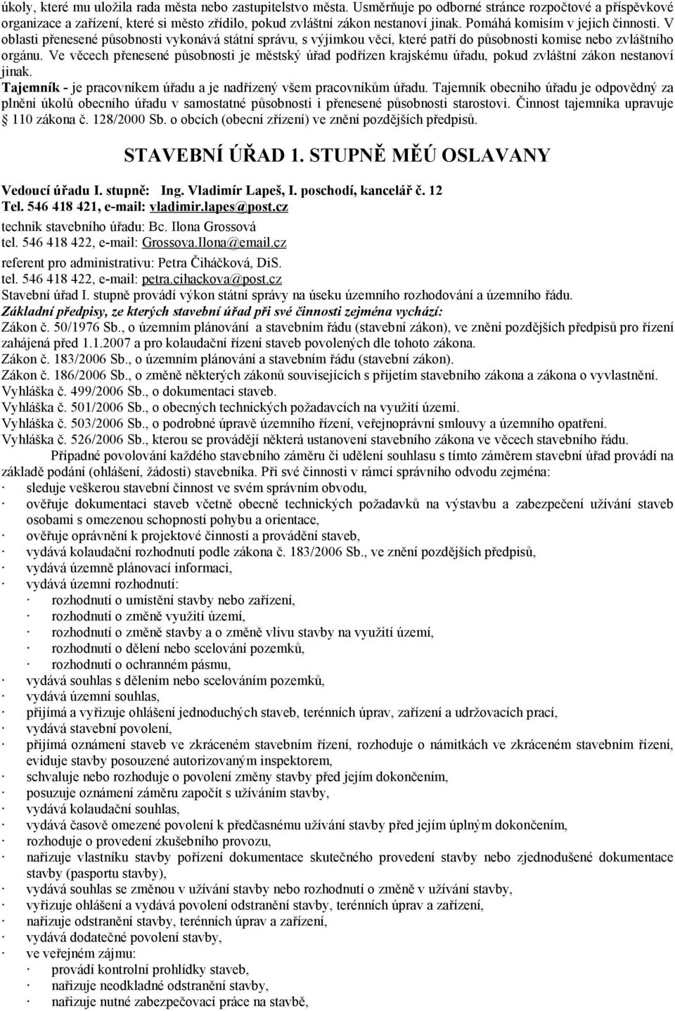 Ve věcech přenesené působnosti je městský úřad podřízen krajskému úřadu, pokud zvláštní zákon nestanoví jinak. Tajemník - je pracovníkem úřadu a je nadřízený všem pracovníkům úřadu.