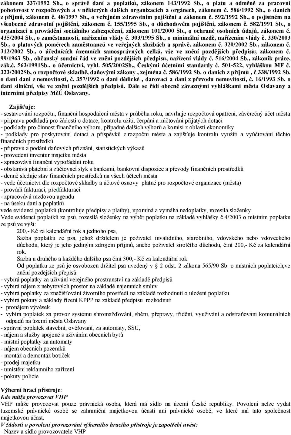 , o důchodovém pojištění, zákonem č. 582/1991 Sb., o organizaci a provádění sociálního zabezpečení, zákonem 101/2000 Sb., o ochraně osobních údajů, zákonem č. 435/2004 Sb.