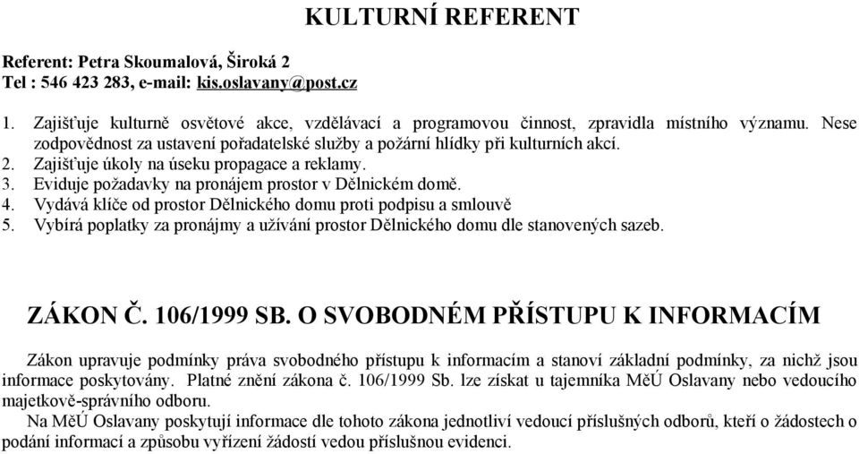 Zajišťuje úkoly na úseku propagace a reklamy. 3. Eviduje požadavky na pronájem prostor v Dělnickém domě. 4. Vydává klíče od prostor Dělnického domu proti podpisu a smlouvě 5.