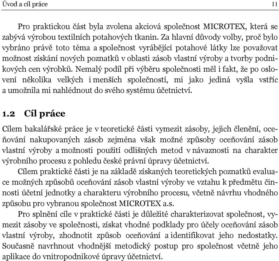 výrobků. Nemalý podíl při výběru společnosti měl i fakt, že po oslovení několika velkých i menších společností, mi jako jediná vyšla vstříc a umožnila mi nahlédnout do svého systému účetnictví. 1.
