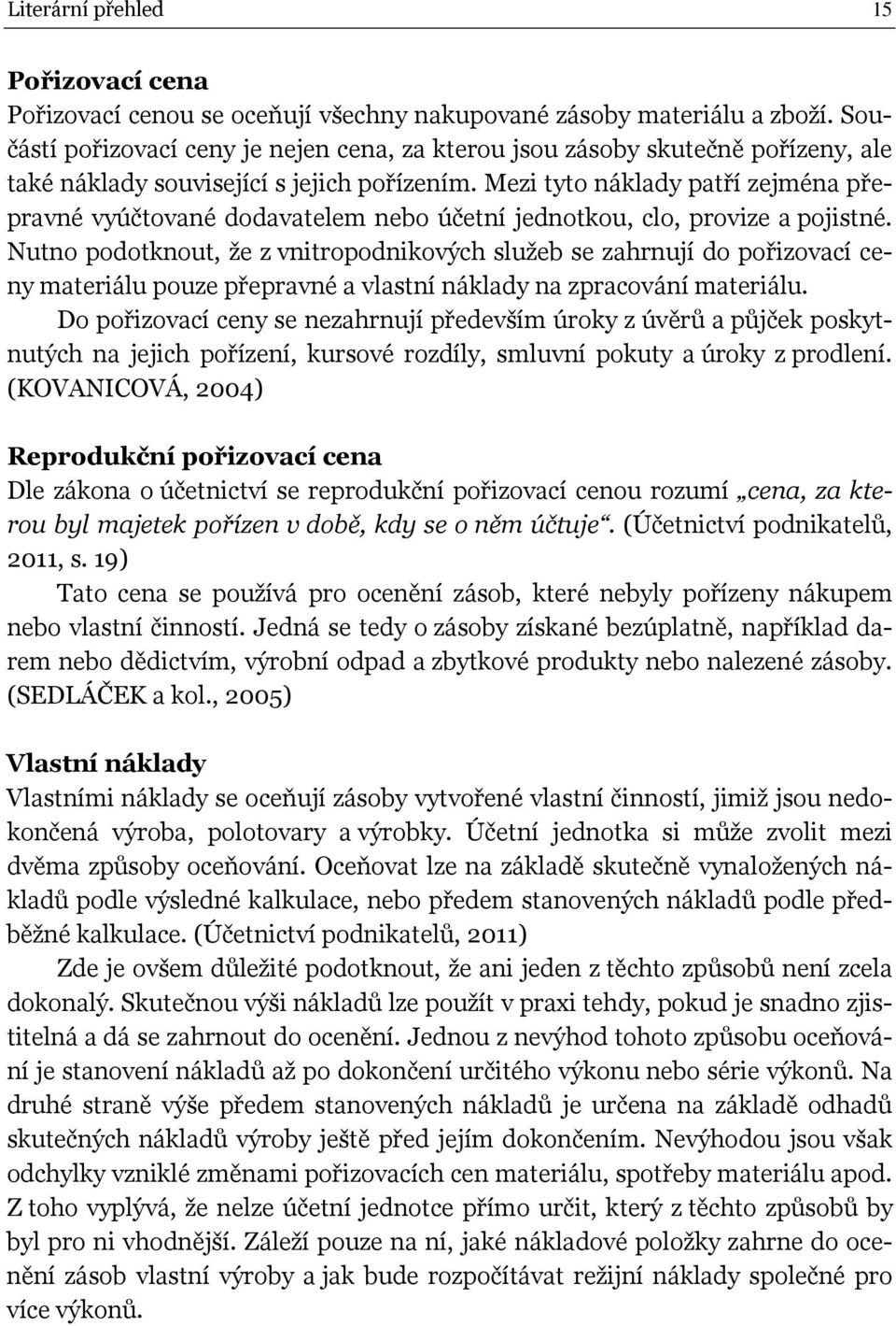 Mezi tyto náklady patří zejména přepravné vyúčtované dodavatelem nebo účetní jednotkou, clo, provize a pojistné.