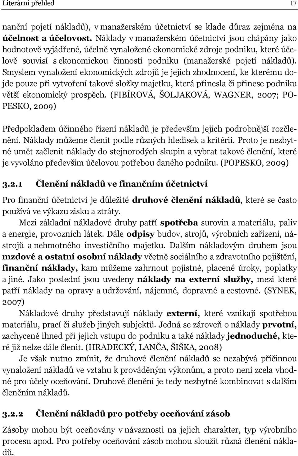 Smyslem vynaložení ekonomických zdrojů je jejich zhodnocení, ke kterému dojde pouze při vytvoření takové složky majetku, která přinesla či přinese podniku větší ekonomický prospěch.