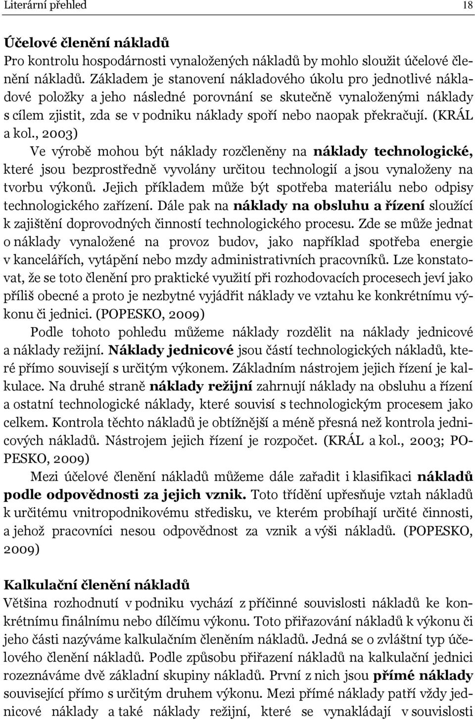 překračují. (KRÁL a kol., 2003) Ve výrobě mohou být náklady rozčleněny na náklady technologické, které jsou bezprostředně vyvolány určitou technologií a jsou vynaloženy na tvorbu výkonů.