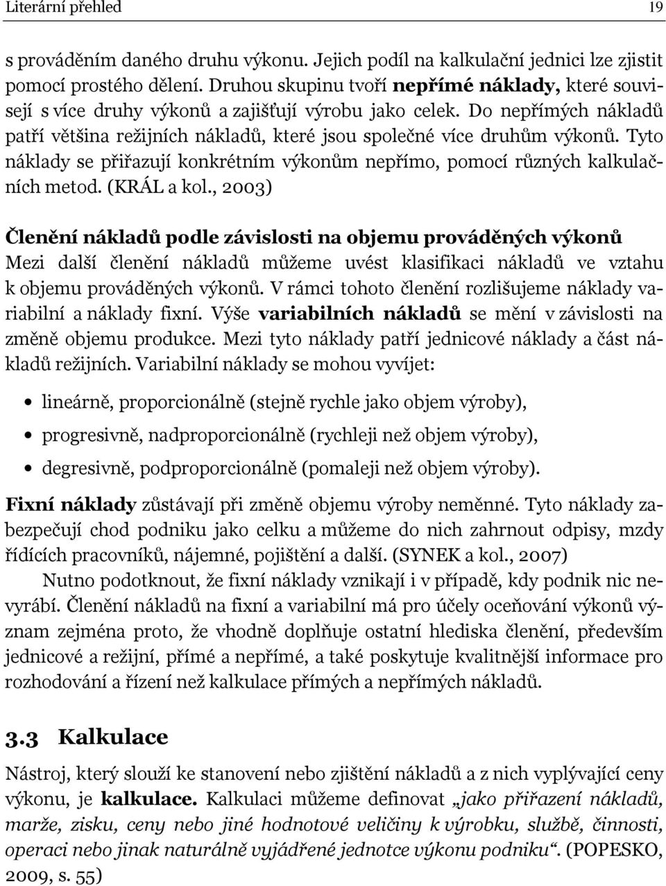 Tyto náklady se přiřazují konkrétním výkonům nepřímo, pomocí různých kalkulačních metod. (KRÁL a kol.