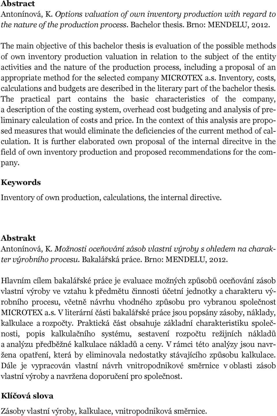 production process, including a proposal of an appropriate method for the selected company MICROTEX a.s. Inventory, costs, calculations and budgets are described in the literary part of the bachelor thesis.