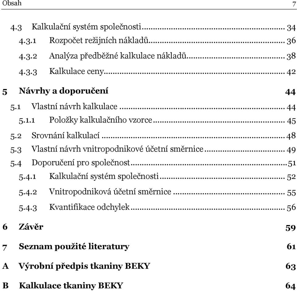 3 Vlastní návrh vnitropodnikové účetní směrnice... 49 5.4 Doporučení pro společnost...51 5.4.1 Kalkulační systém společnosti... 52 5.4.2 Vnitropodniková účetní směrnice.