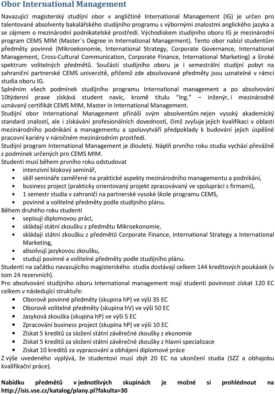 Tento obor nabízí studentům předměty povinné (Mikroekonomie, International Strategy, Corporate Governance, International Management, Cross-Cultural Communication, Corporate Finance, International